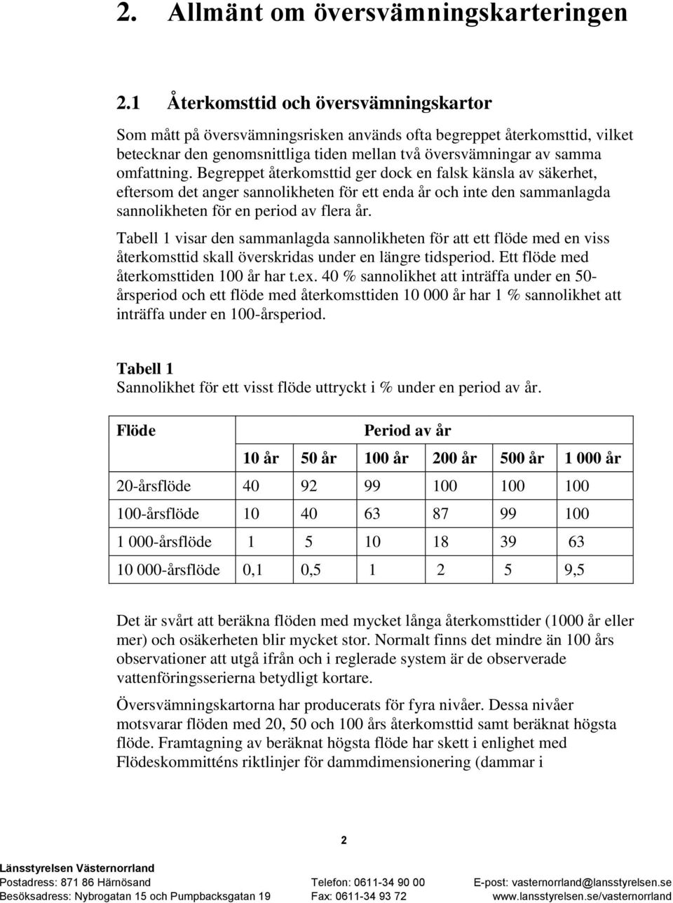 Begreppet återkomsttid ger dock en falsk känsla av säkerhet, eftersom det anger sannolikheten för ett enda år och inte den sammanlagda sannolikheten för en period av flera år.