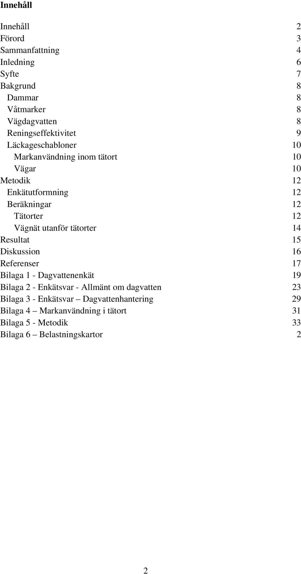 Tätorter 12 Vägnät utanför tätorter 14 Resultat 15 Diskussion 16 Referenser 17 Bilaga 1 - Dagvattenenkät 19 Bilaga 2 - Enkätsvar -