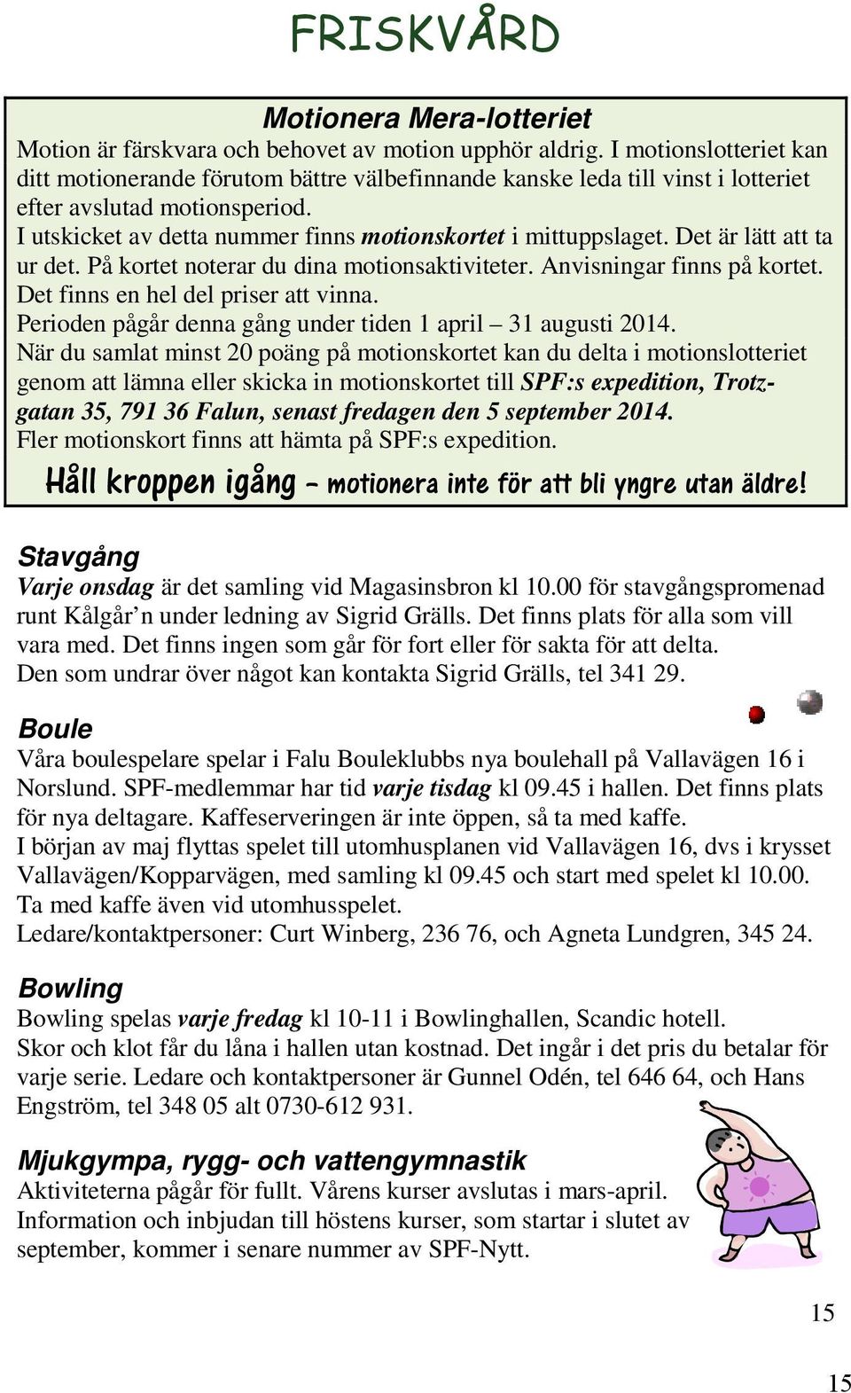 Det är lätt att ta ur det. På kortet noterar du dina motionsaktiviteter. Anvisningar finns på kortet. Det finns en hel del priser att vinna.