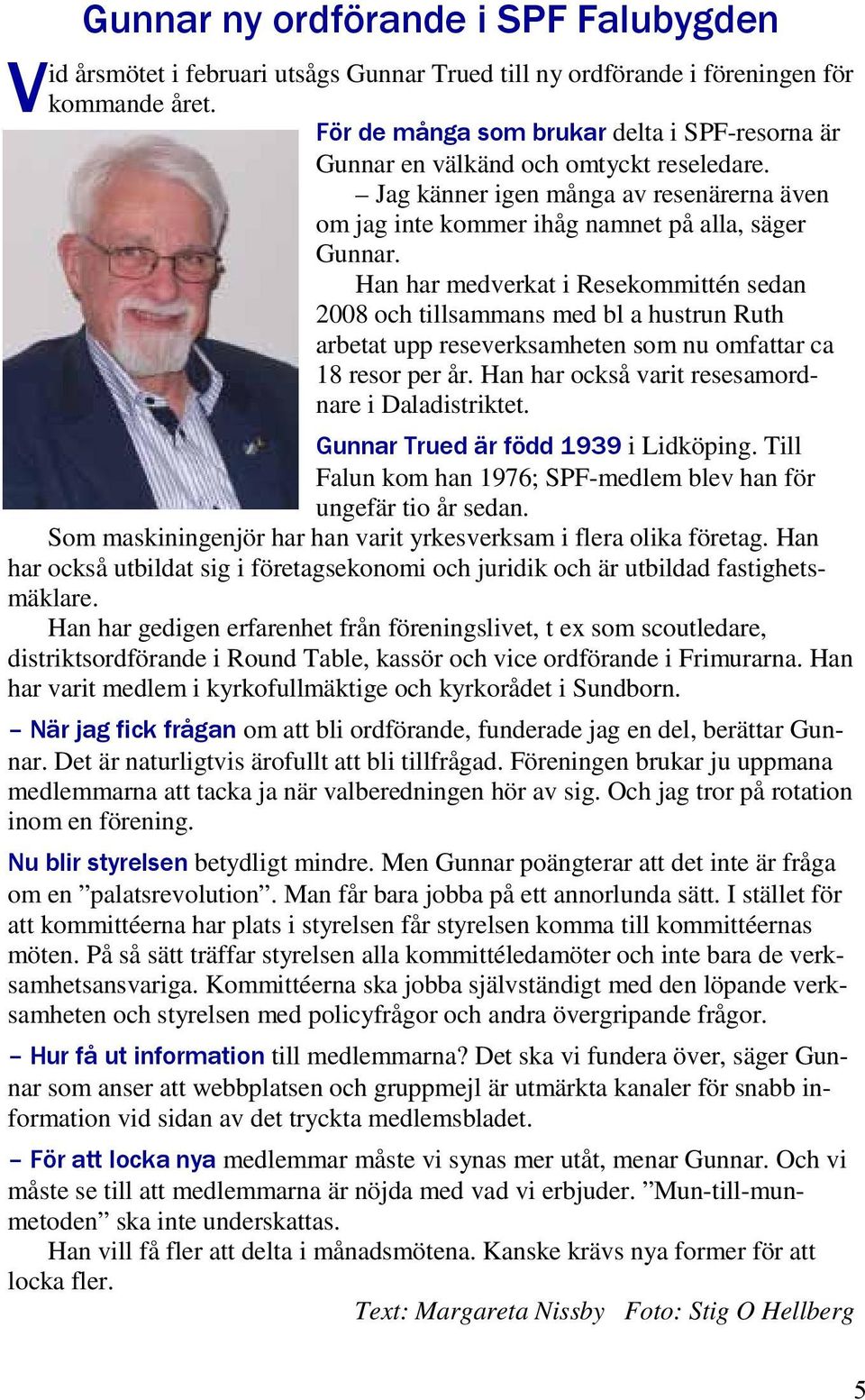 Han har medverkat i Resekommittén sedan 2008 och tillsammans med bl a hustrun Ruth arbetat upp reseverksamheten som nu omfattar ca 18 resor per år. Han har också varit resesamordnare i Daladistriktet.