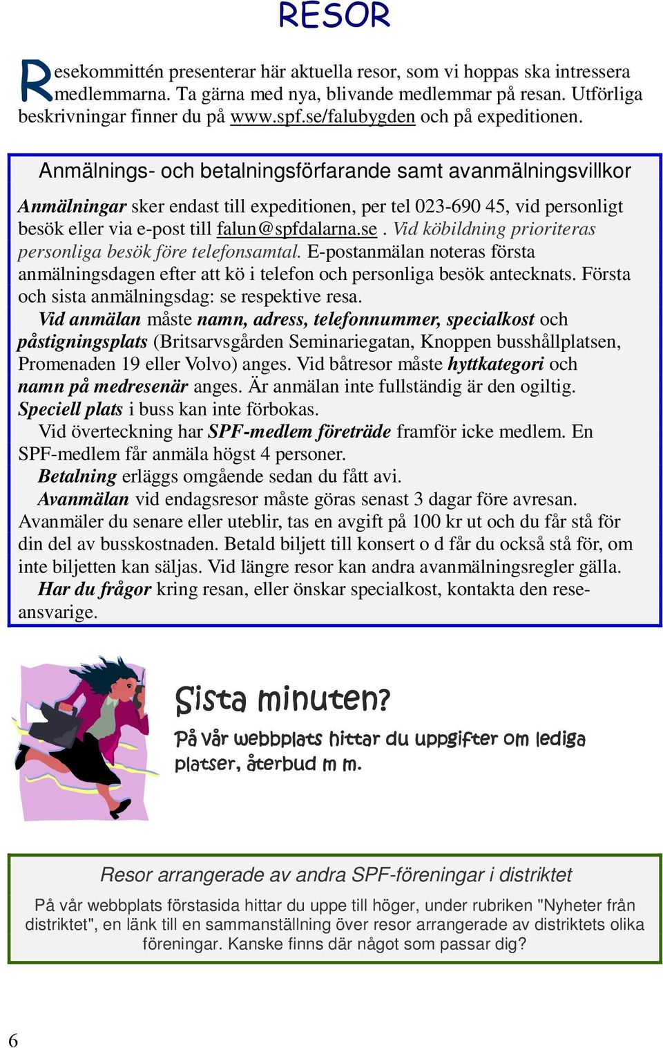 Anmälnings- och betalningsförfarande samt avanmälningsvillkor Anmälningar sker endast till expeditionen, per tel 023-690 45, vid personligt besök eller via e-post till falun@spfdalarna.se.