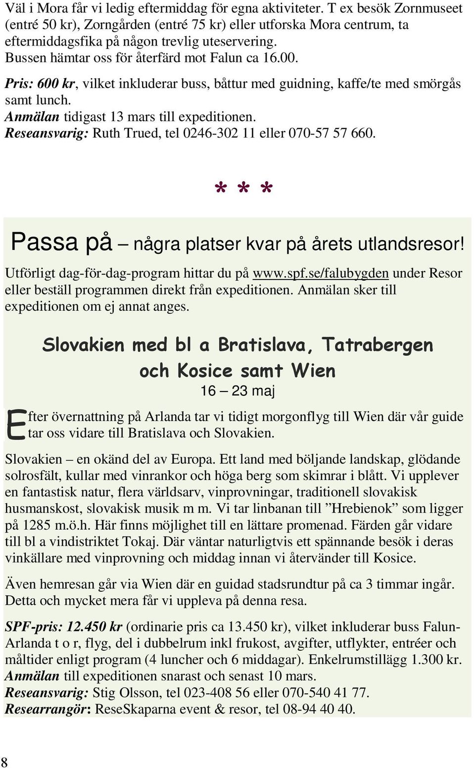 Reseansvarig: Ruth Trued, tel 0246-302 11 eller 070-57 57 660. 8 8 Passa på några platser kvar på årets utlandsresor! Utförligt dag-för-dag-program hittar du på www.spf.