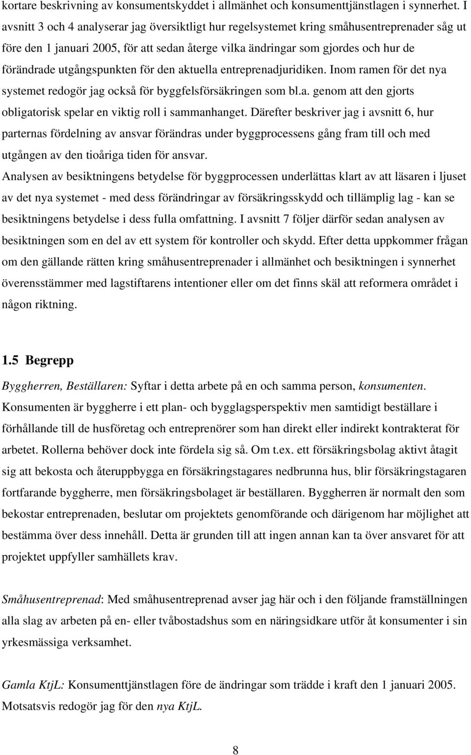 utgångspunkten för den aktuella entreprenadjuridiken. Inom ramen för det nya systemet redogör jag också för byggfelsförsäkringen som bl.a. genom att den gjorts obligatorisk spelar en viktig roll i sammanhanget.