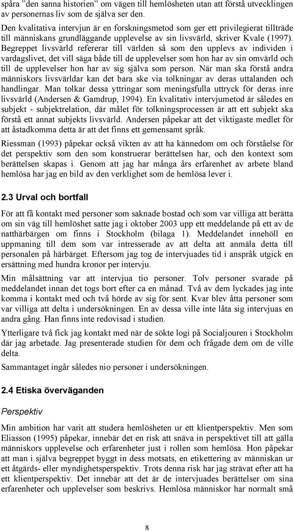 Begreppet livsvärld refererar till världen så som den upplevs av individen i vardagslivet, det vill säga både till de upplevelser som hon har av sin omvärld och till de upplevelser hon har av sig
