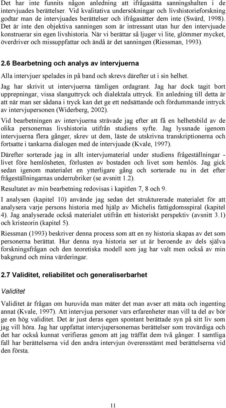 Det är inte den objektiva sanningen som är intressant utan hur den intervjuade konstruerar sin egen livshistoria.
