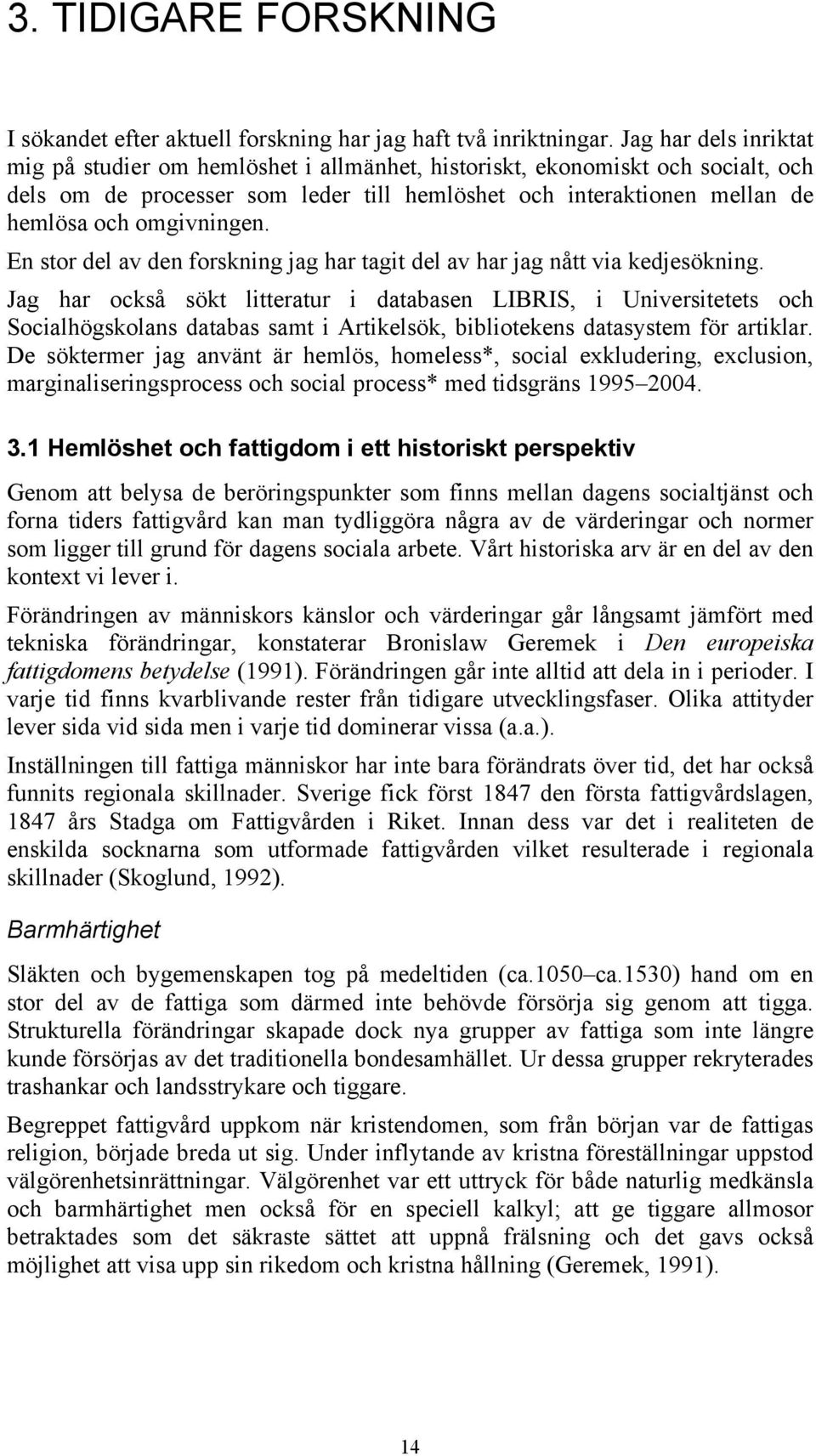 omgivningen. En stor del av den forskning jag har tagit del av har jag nått via kedjesökning.