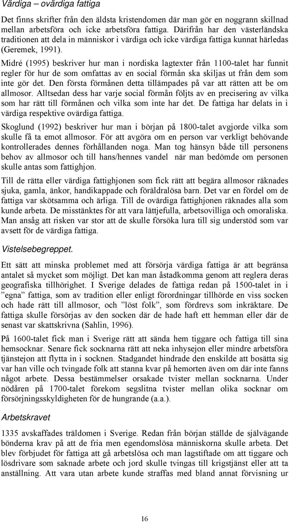 Midré (1995) beskriver hur man i nordiska lagtexter från 1100-talet har funnit regler för hur de som omfattas av en social förmån ska skiljas ut från dem som inte gör det.