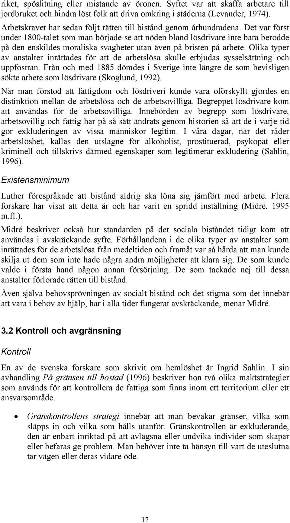 Det var först under 1800-talet som man började se att nöden bland lösdrivare inte bara berodde på den enskildes moraliska svagheter utan även på bristen på arbete.