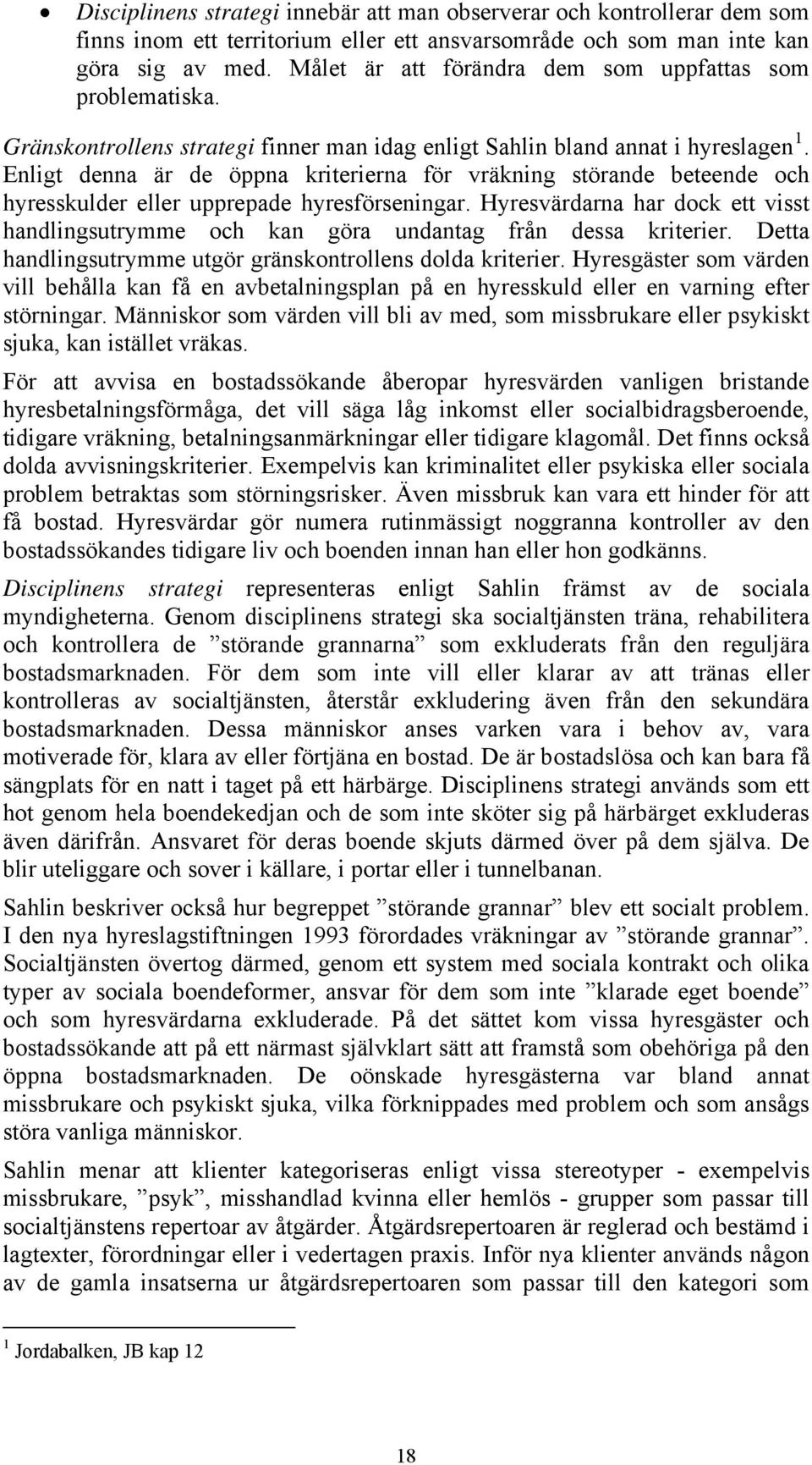 Enligt denna är de öppna kriterierna för vräkning störande beteende och hyresskulder eller upprepade hyresförseningar.