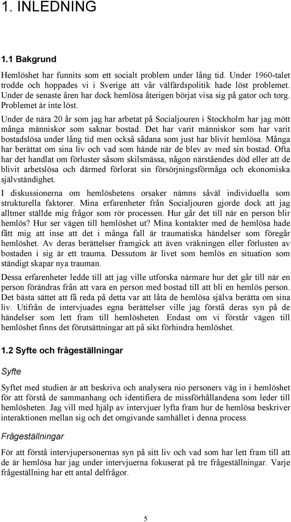 Under de nära 20 år som jag har arbetat på Socialjouren i Stockholm har jag mött många människor som saknar bostad.