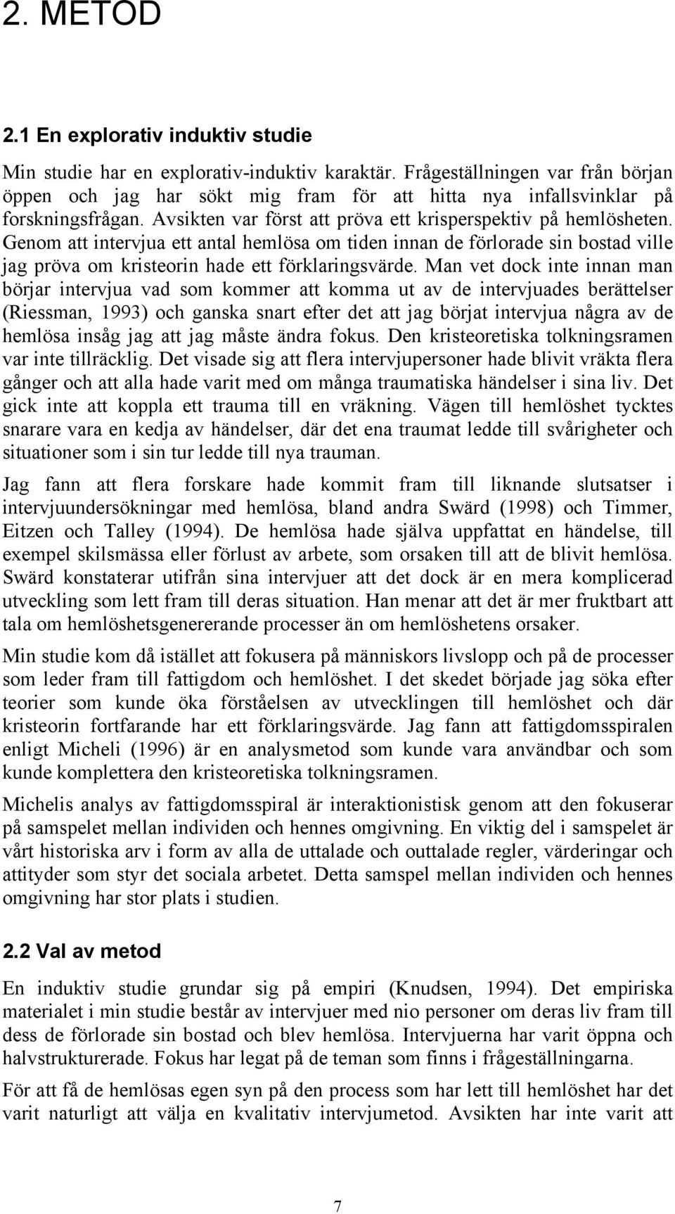 Genom att intervjua ett antal hemlösa om tiden innan de förlorade sin bostad ville jag pröva om kristeorin hade ett förklaringsvärde.