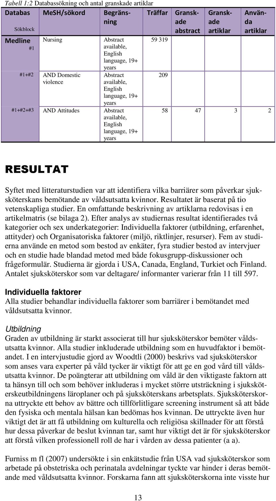 RESULTAT Syftet med litteraturstudien var att identifiera vilka barriärer som påverkar sjuksköterskans bemötande av våldsutsatta kvinnor. Resultatet är baserat på tio vetenskapliga studier.