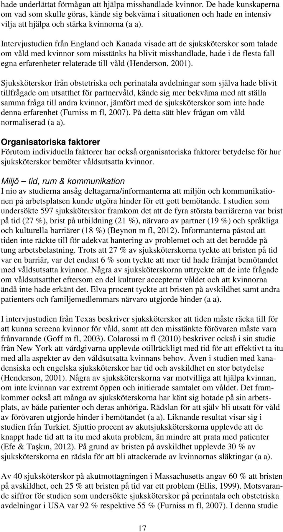 Intervjustudien från England och Kanada visade att de sjuksköterskor som talade om våld med kvinnor som misstänks ha blivit misshandlade, hade i de flesta fall egna erfarenheter relaterade till våld