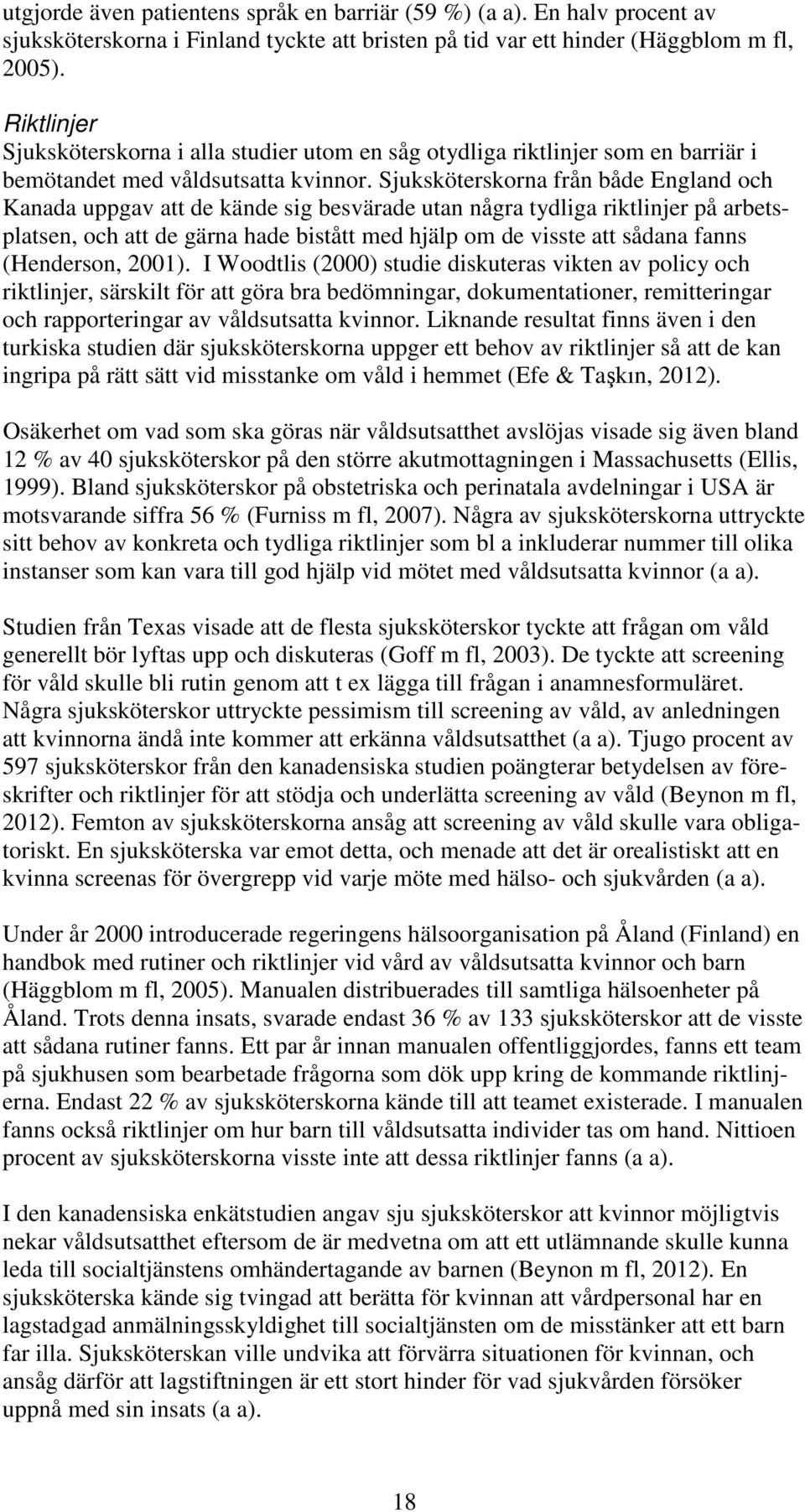 Sjuksköterskorna från både England och Kanada uppgav att de kände sig besvärade utan några tydliga riktlinjer på arbetsplatsen, och att de gärna hade bistått med hjälp om de visste att sådana fanns