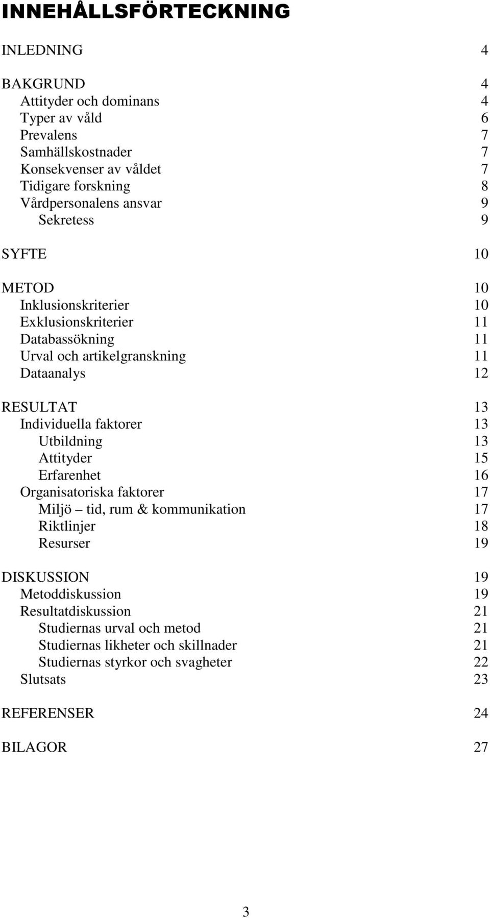 13 Individuella faktorer 13 Utbildning 13 Attityder 15 Erfarenhet 16 Organisatoriska faktorer 17 Miljö tid, rum & kommunikation 17 Riktlinjer 18 Resurser 19 DISKUSSION 19