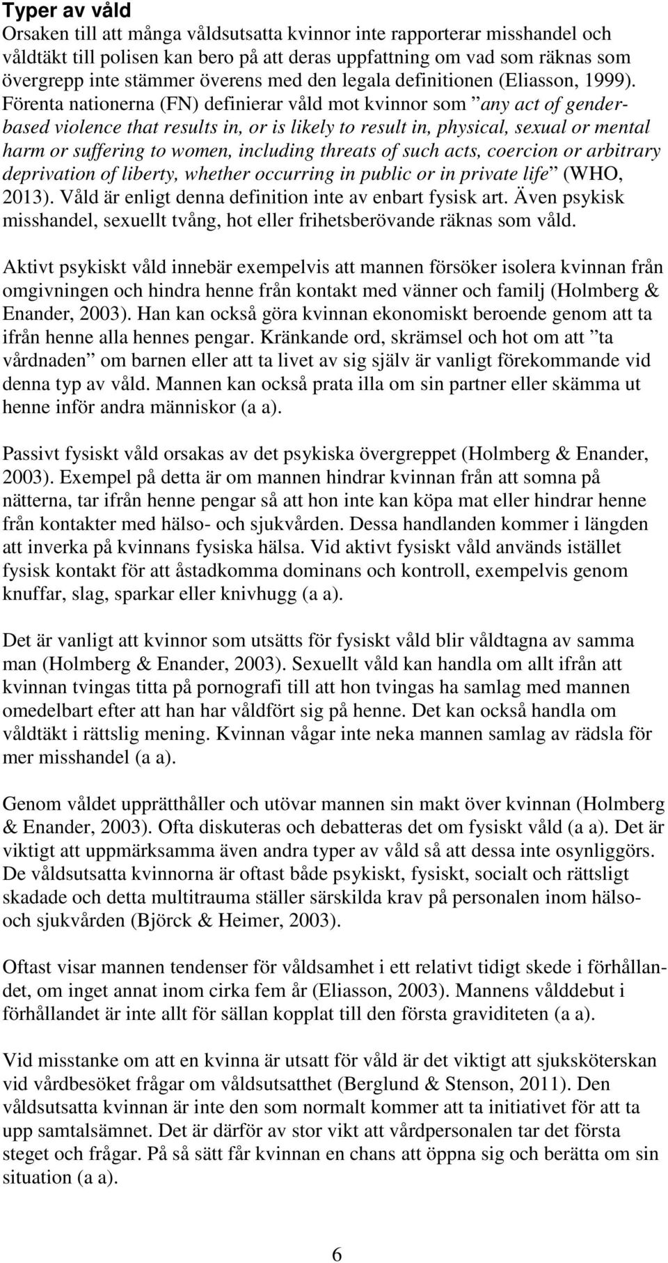 Förenta nationerna (FN) definierar våld mot kvinnor som any act of genderbased violence that results in, or is likely to result in, physical, sexual or mental harm or suffering to women, including