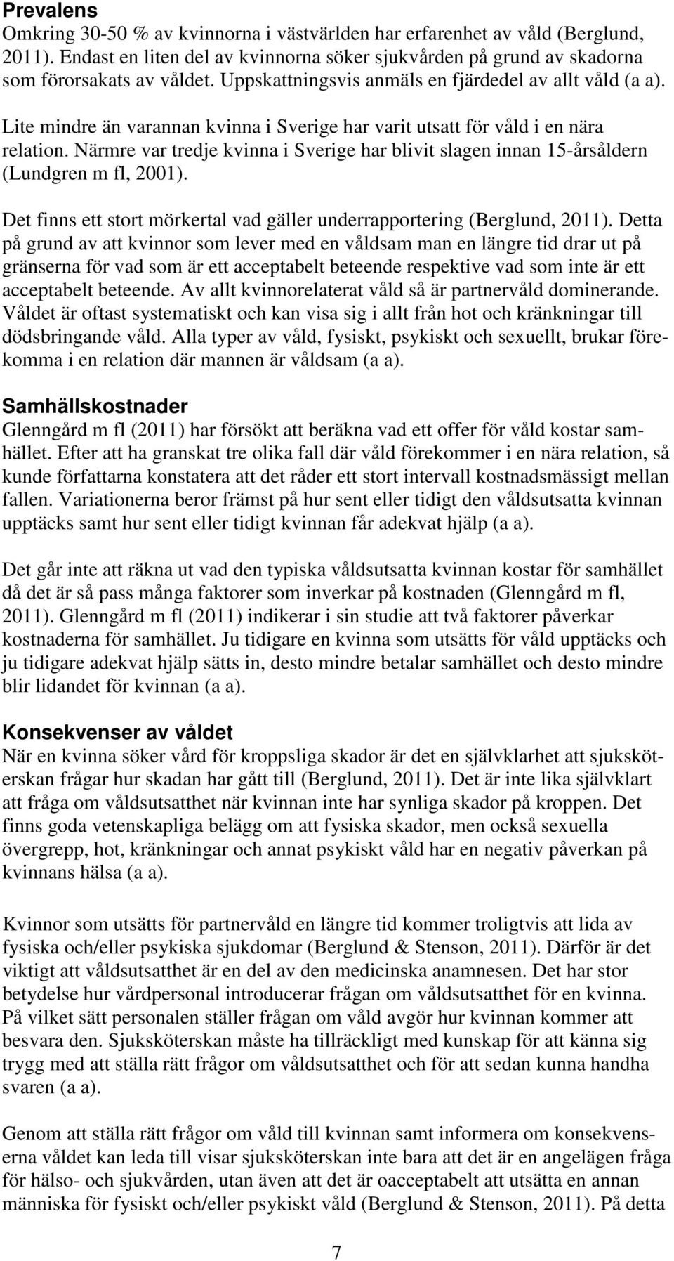 Närmre var tredje kvinna i Sverige har blivit slagen innan 15-årsåldern (Lundgren m fl, 2001). Det finns ett stort mörkertal vad gäller underrapportering (Berglund, 2011).