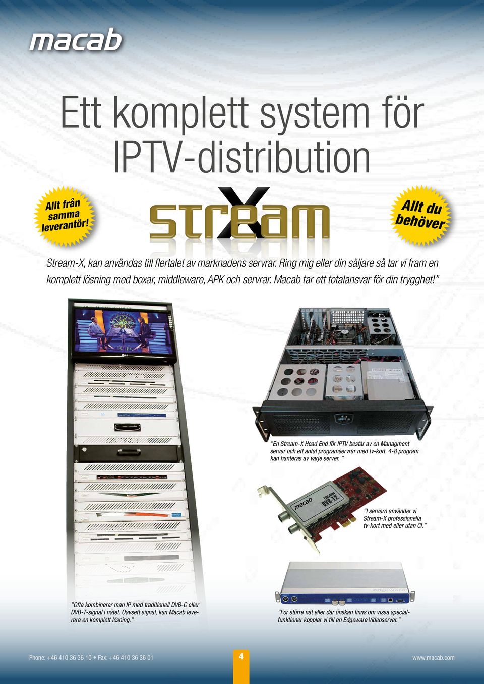 En Stream-X Head End för IPTV består av en Managment server och ett antal programservrar med tv-kort. 4-8 program kan hanteras av varje server.