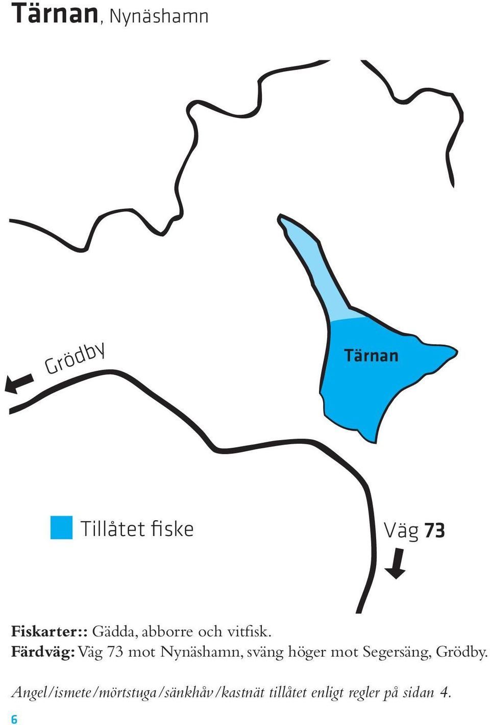 Färdväg: Väg 73 mot Nynäshamn, sväng höger mot Segersäng,