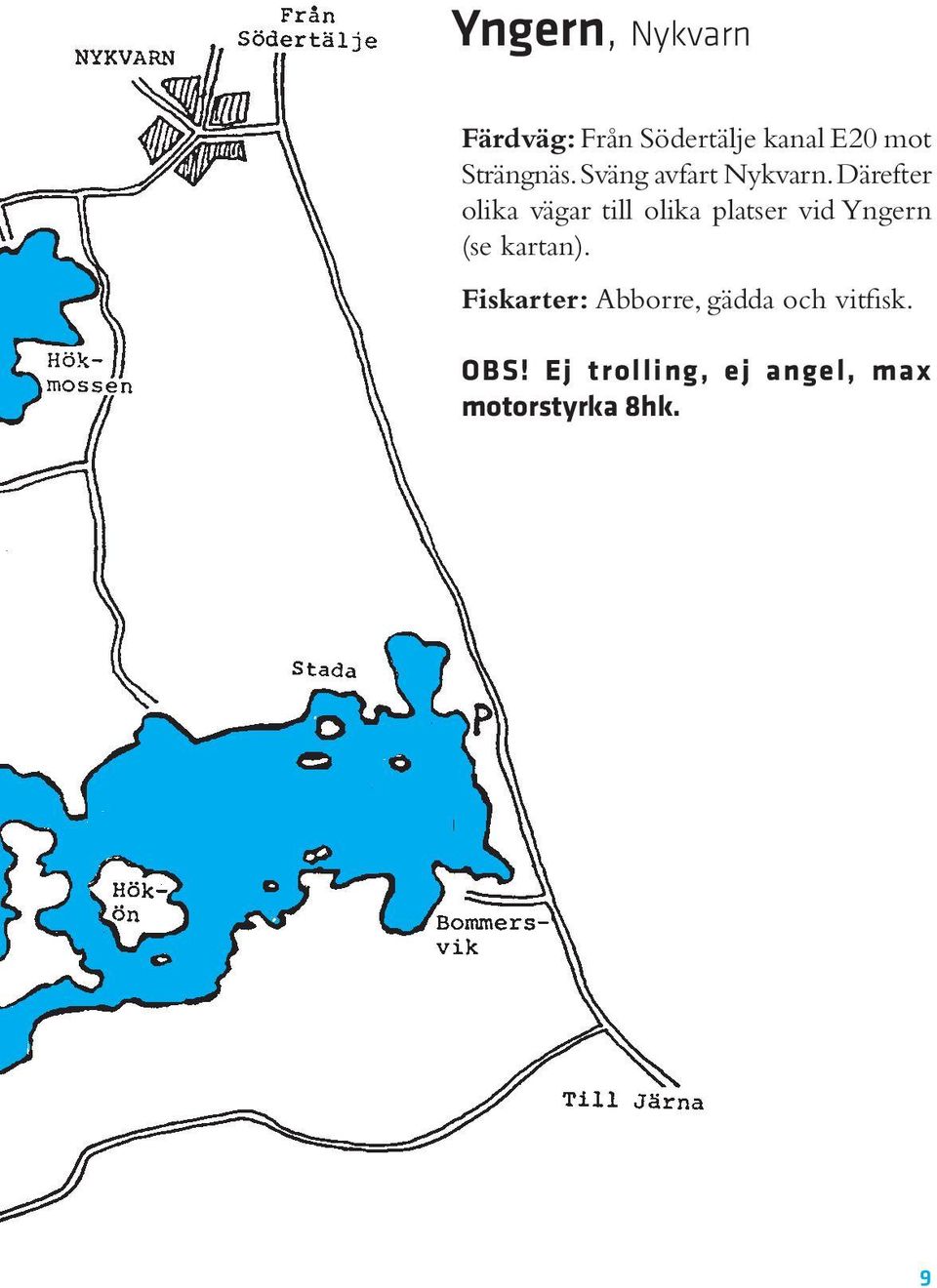 Därefter olika vägar till olika platser vid Yngern (se