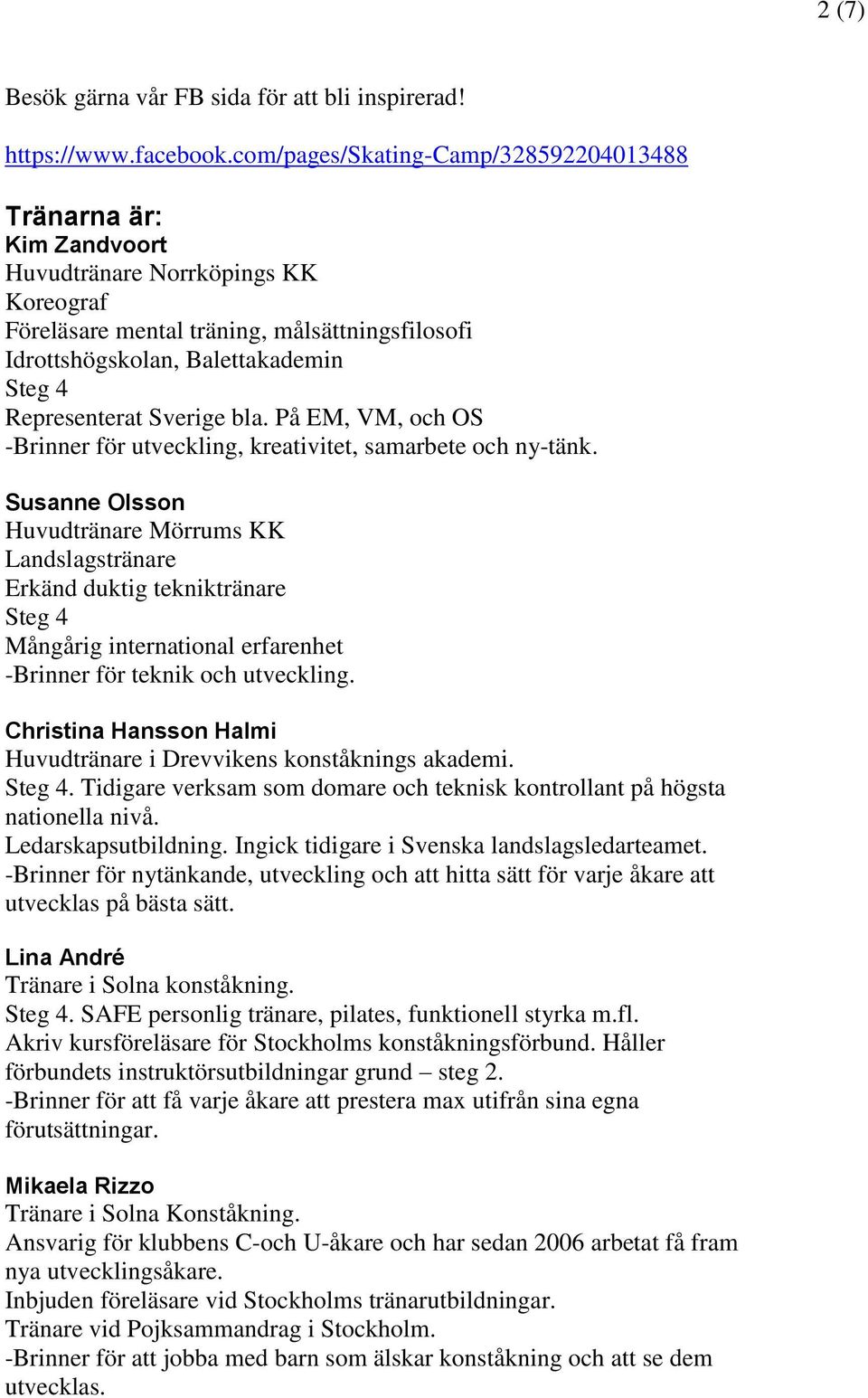 Representerat Sverige bla. På EM, VM, och OS -Brinner för utveckling, kreativitet, samarbete och ny-tänk.