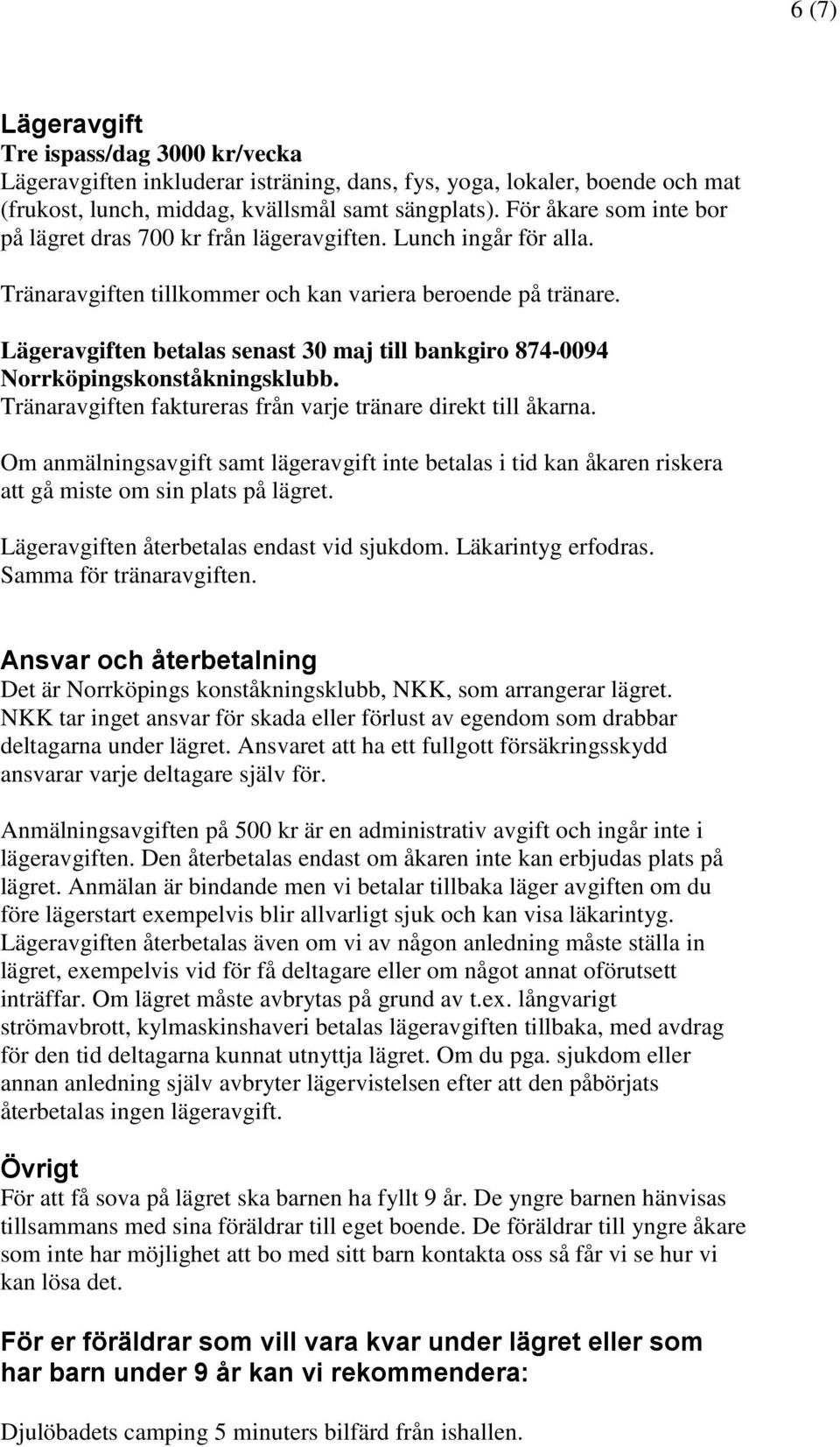 Lägeravgiften betalas senast 30 maj till bankgiro 874-0094 Norrköpingskonståkningsklubb. Tränaravgiften faktureras från varje tränare direkt till åkarna.