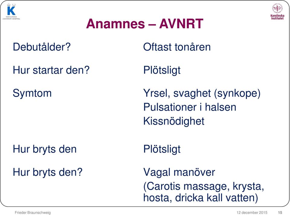 Oftast tonåren Plötsligt Yrsel, svaghet (synkope) Pulsationer i
