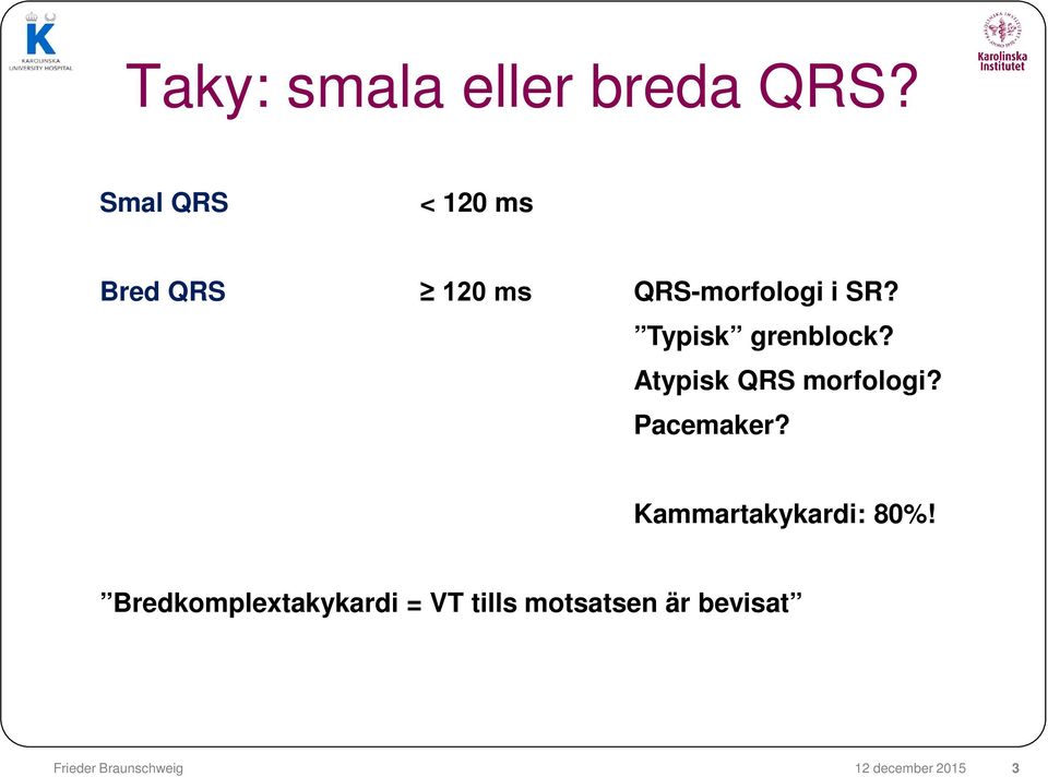 Typisk grenblock? Atypisk QRS morfologi? Pacemaker?