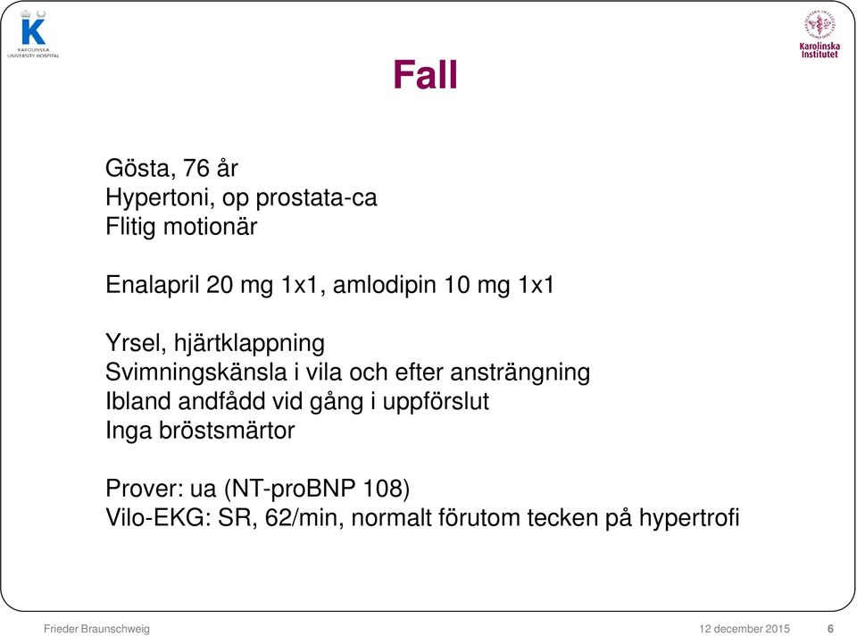 ansträngning Ibland andfådd vid gång i uppförslut Inga bröstsmärtor Prover: ua