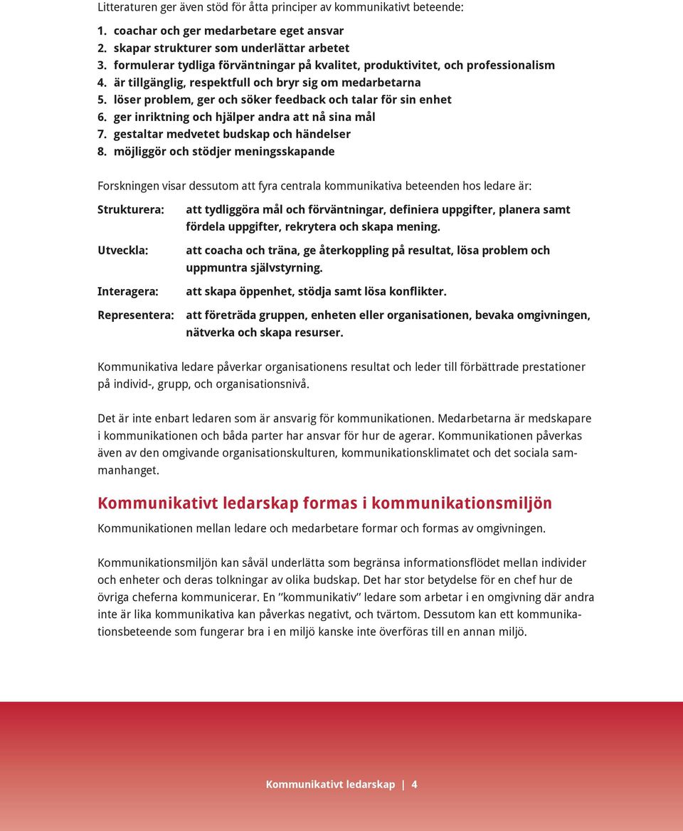 löser problem, ger och söker feedback och talar för sin enhet 6. ger inriktning och hjälper andra att nå sina mål 7. gestaltar medvetet budskap och händelser 8.