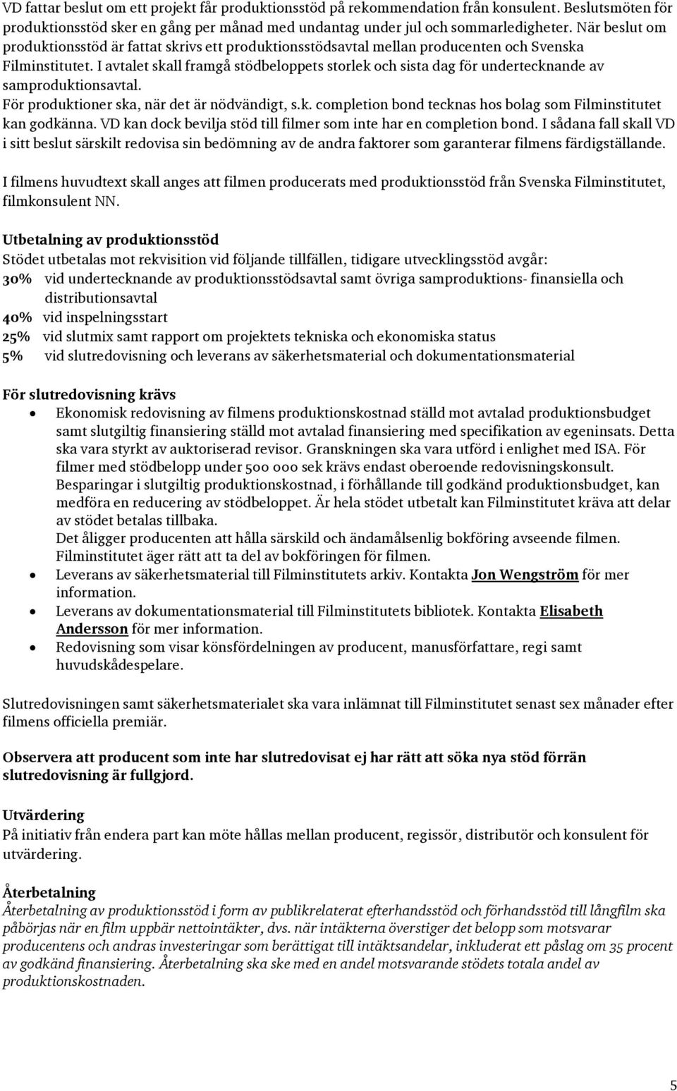 I avtalet skall framgå stödbeloppets storlek och sista dag för undertecknande av samproduktionsavtal. För produktioner ska, när det är nödvändigt, s.k. completion bond tecknas hos bolag som Filminstitutet kan godkänna.