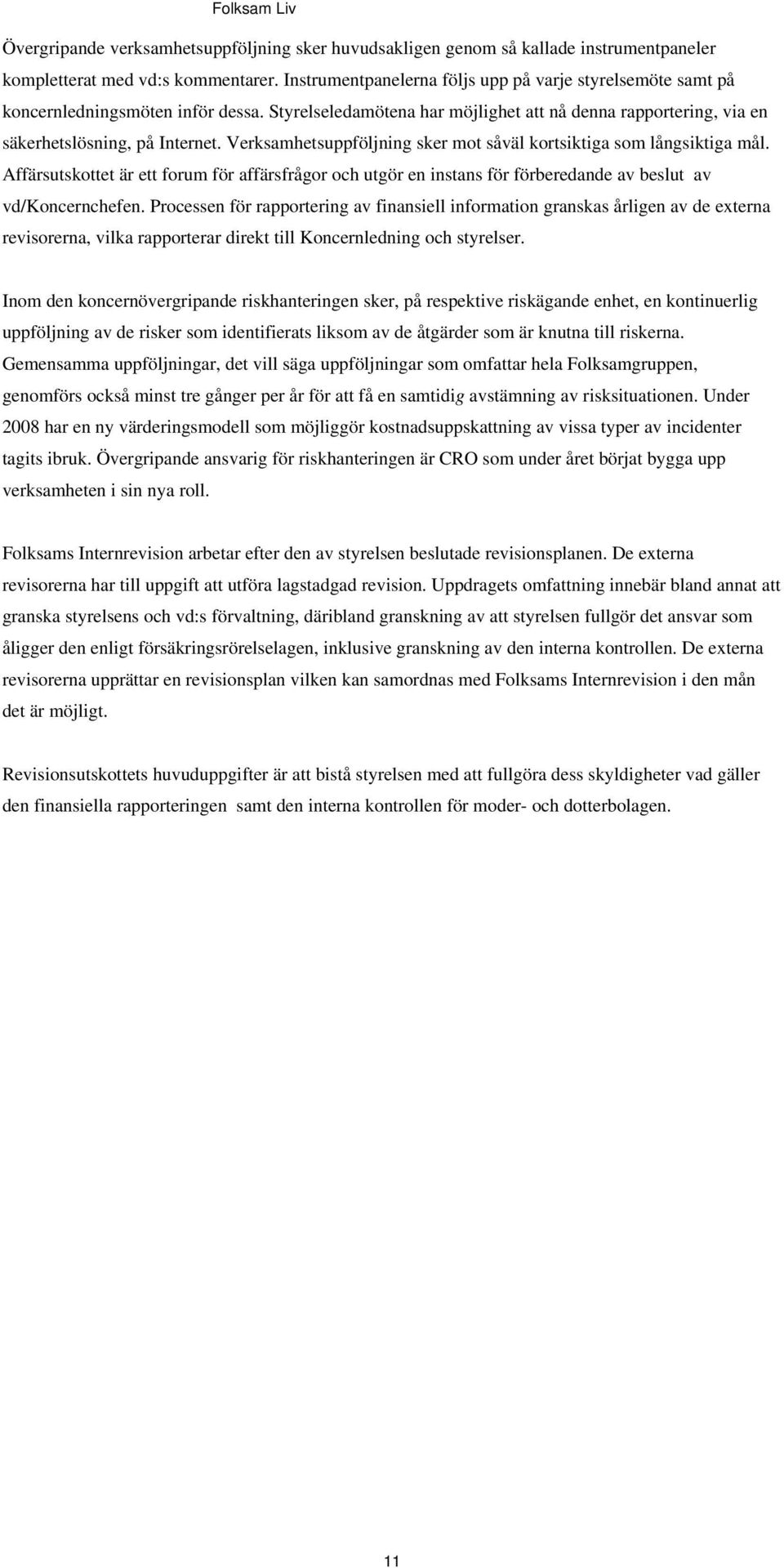 Verksamhetsuppföljning sker mot såväl kortsiktiga som långsiktiga mål. Affärsutskottet är ett forum för affärsfrågor och utgör en instans för förberedande av beslut av vd/koncernchefen.