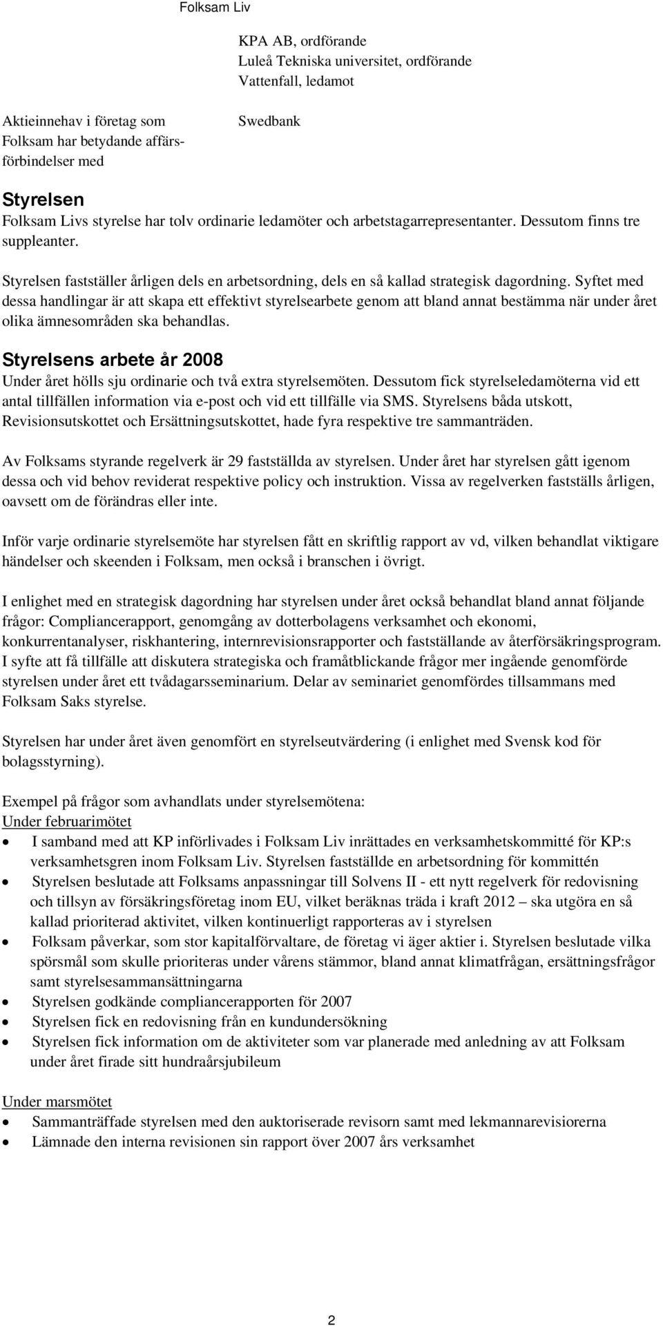 Syftet med dessa handlingar är att skapa ett effektivt styrelsearbete genom att bland annat bestämma när under året olika ämnesområden ska behandlas.
