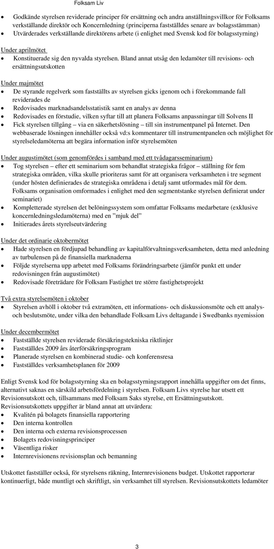 Bland annat utsåg den ledamöter till revisions- och ersättningsutskotten Under majmötet De styrande regelverk som fastställts av styrelsen gicks igenom och i förekommande fall reviderades de