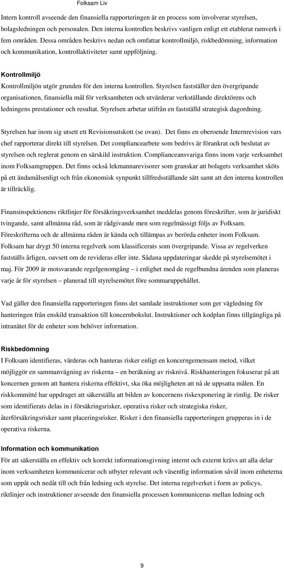 Dessa områden beskrivs nedan och omfattar kontrollmiljö, riskbedömning, information och kommunikation, kontrollaktiviteter samt uppföljning.