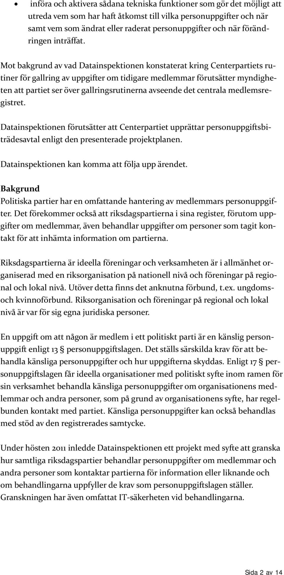 Mot bakgrund av vad Datainspektionen konstaterat kring Centerpartiets rutiner för gallring av uppgifter om tidigare medlemmar förutsätter myndigheten att partiet ser över gallringsrutinerna avseende