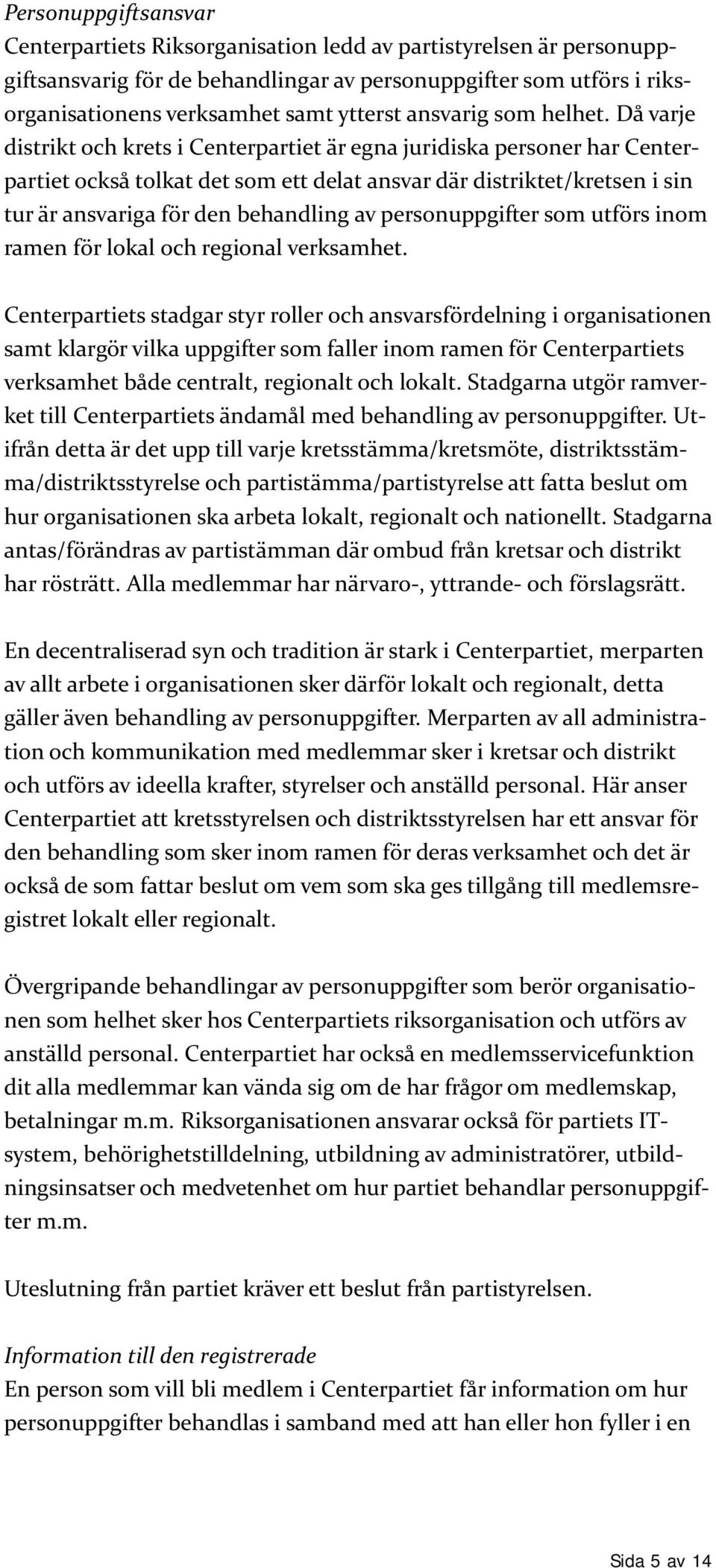 Då varje distrikt och krets i Centerpartiet är egna juridiska personer har Centerpartiet också tolkat det som ett delat ansvar där distriktet/kretsen i sin tur är ansvariga för den behandling av