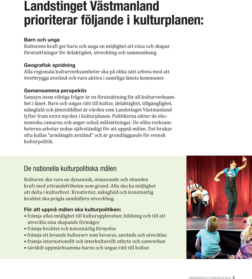 Gemensamma perspektiv Samsyn inom viktiga frågor är en förutsättning för all kulturverksamhet i länet.