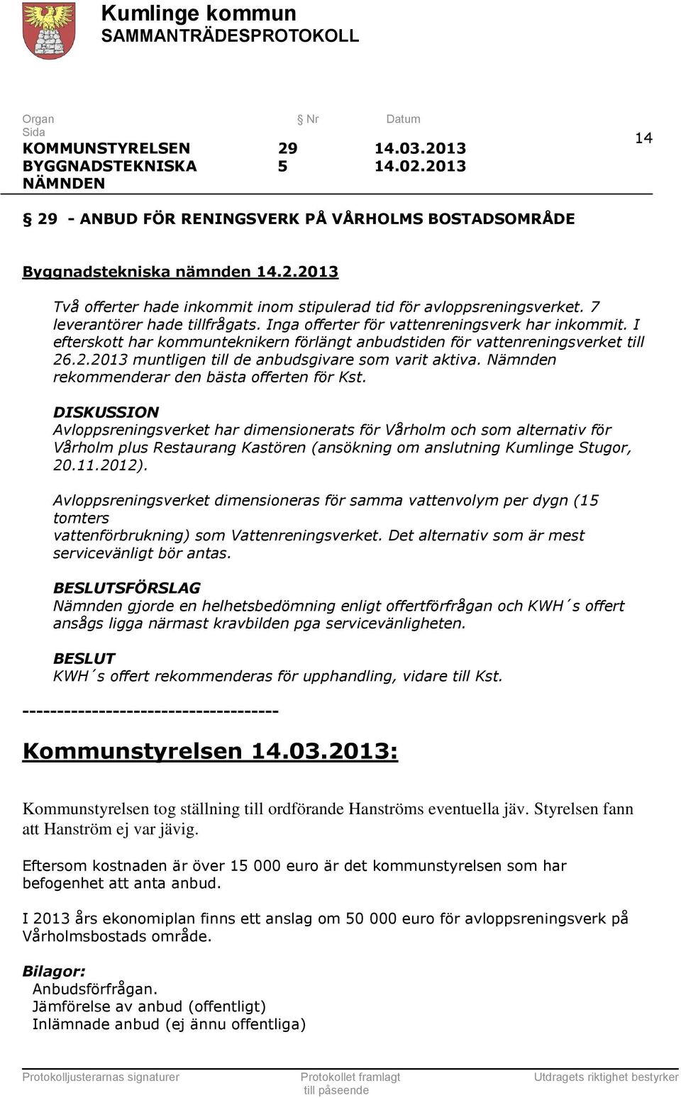 .2.2013 muntligen till de anbudsgivare som varit aktiva. Nämnden rekommenderar den bästa offerten för Kst.