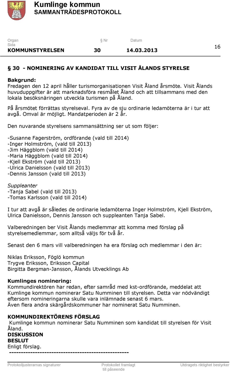 Fyra av de sju ordinarie ledamöterna är i tur att avgå. Omval är möjligt. Mandatperioden är 2 år.