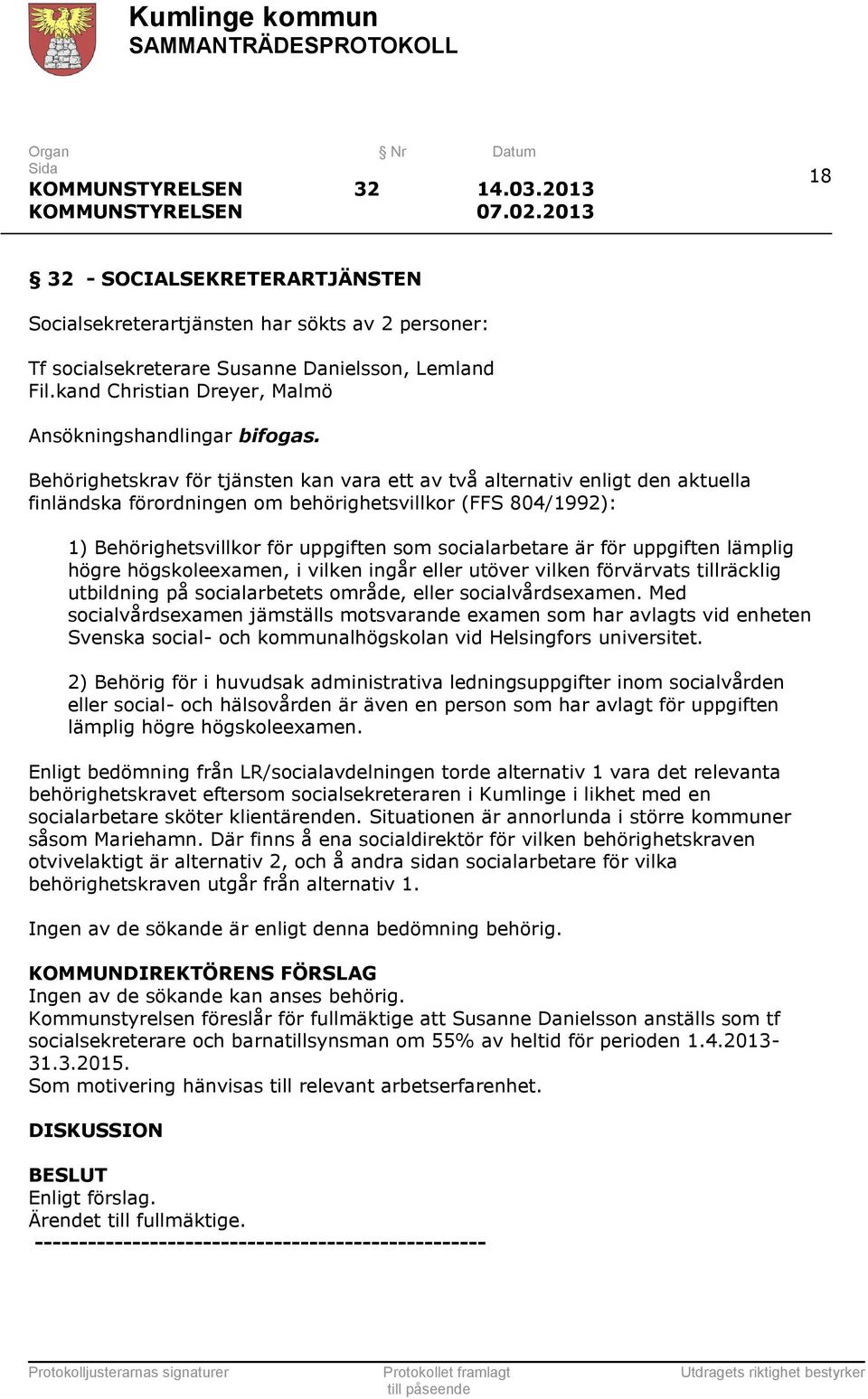 Behörighetskrav för tjänsten kan vara ett av två alternativ enligt den aktuella finländska förordningen om behörighetsvillkor (FFS 804/1992): 1) Behörighetsvillkor för uppgiften som socialarbetare är