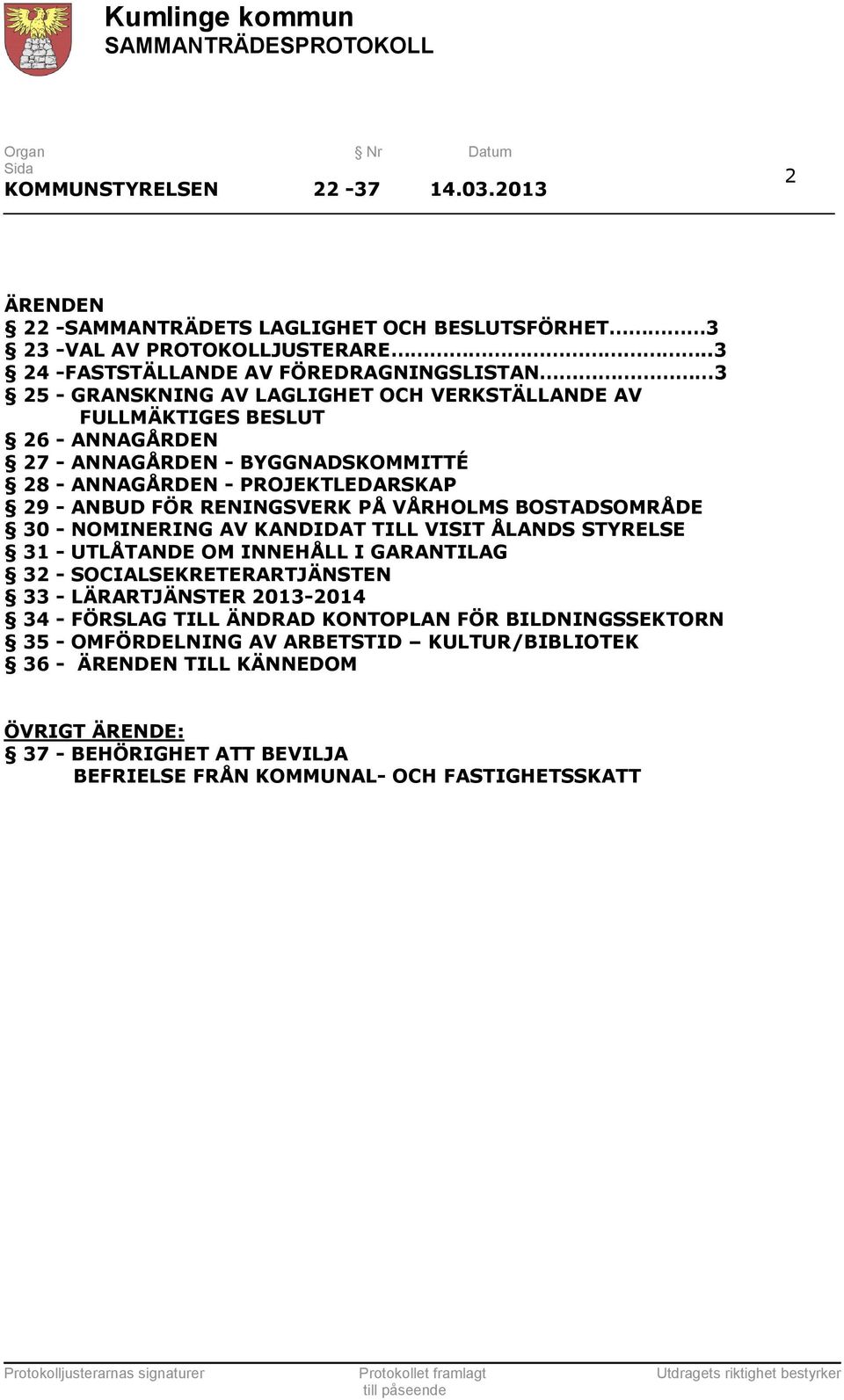 PROJEKTLEDARSKAP 29 - ANBUD FÖR RENINGSVERK PÅ VÅRHOLMS BOSTADSOMRÅDE 30 - NOMINERING AV KANDIDAT TILL VISIT ÅLANDS STYRELSE 31 - UTLÅTANDE OM INNEHÅLL I GARANTILAG 32 -