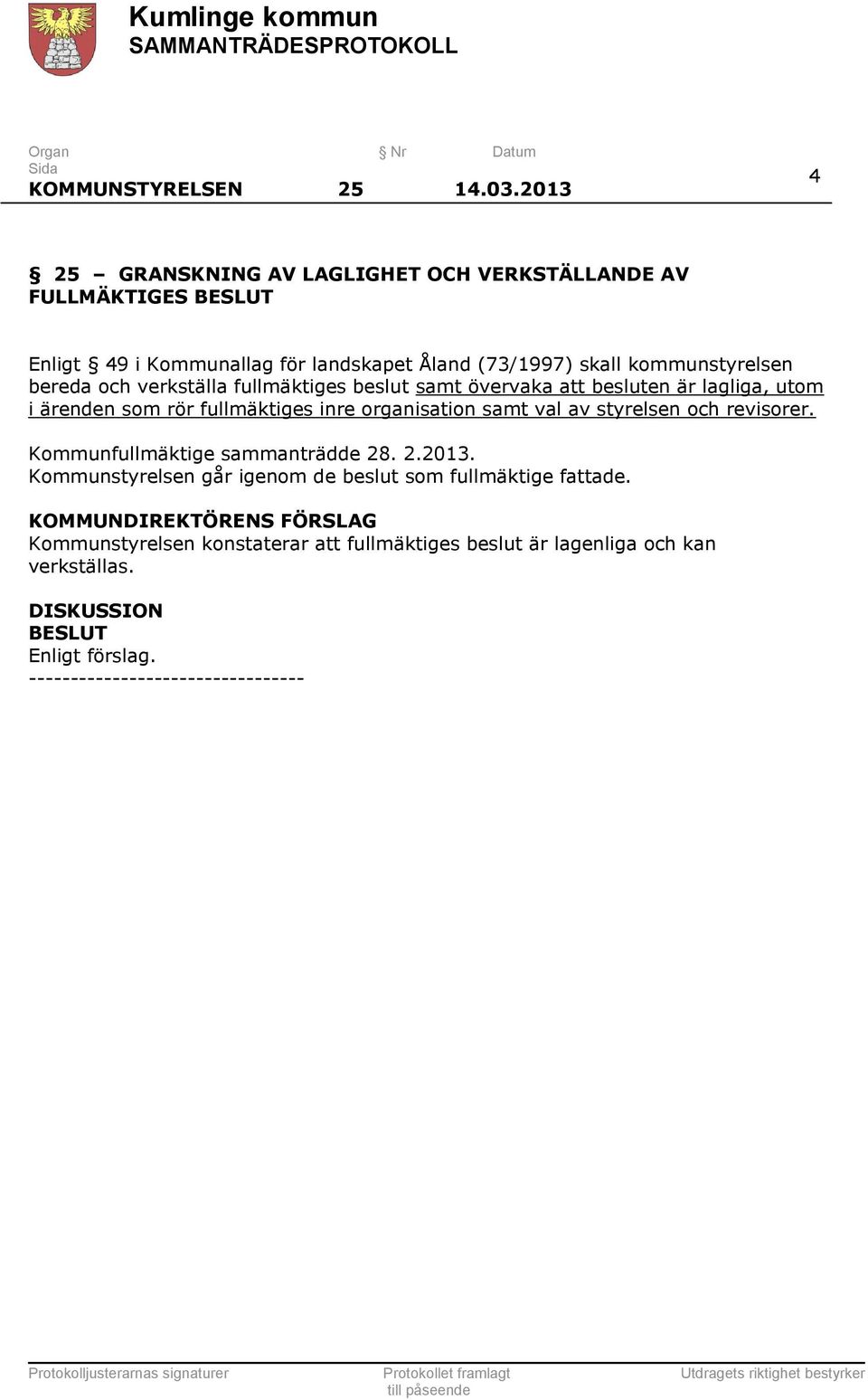 kommunstyrelsen bereda och verkställa fullmäktiges beslut samt övervaka att besluten är lagliga, utom i ärenden som rör fullmäktiges inre