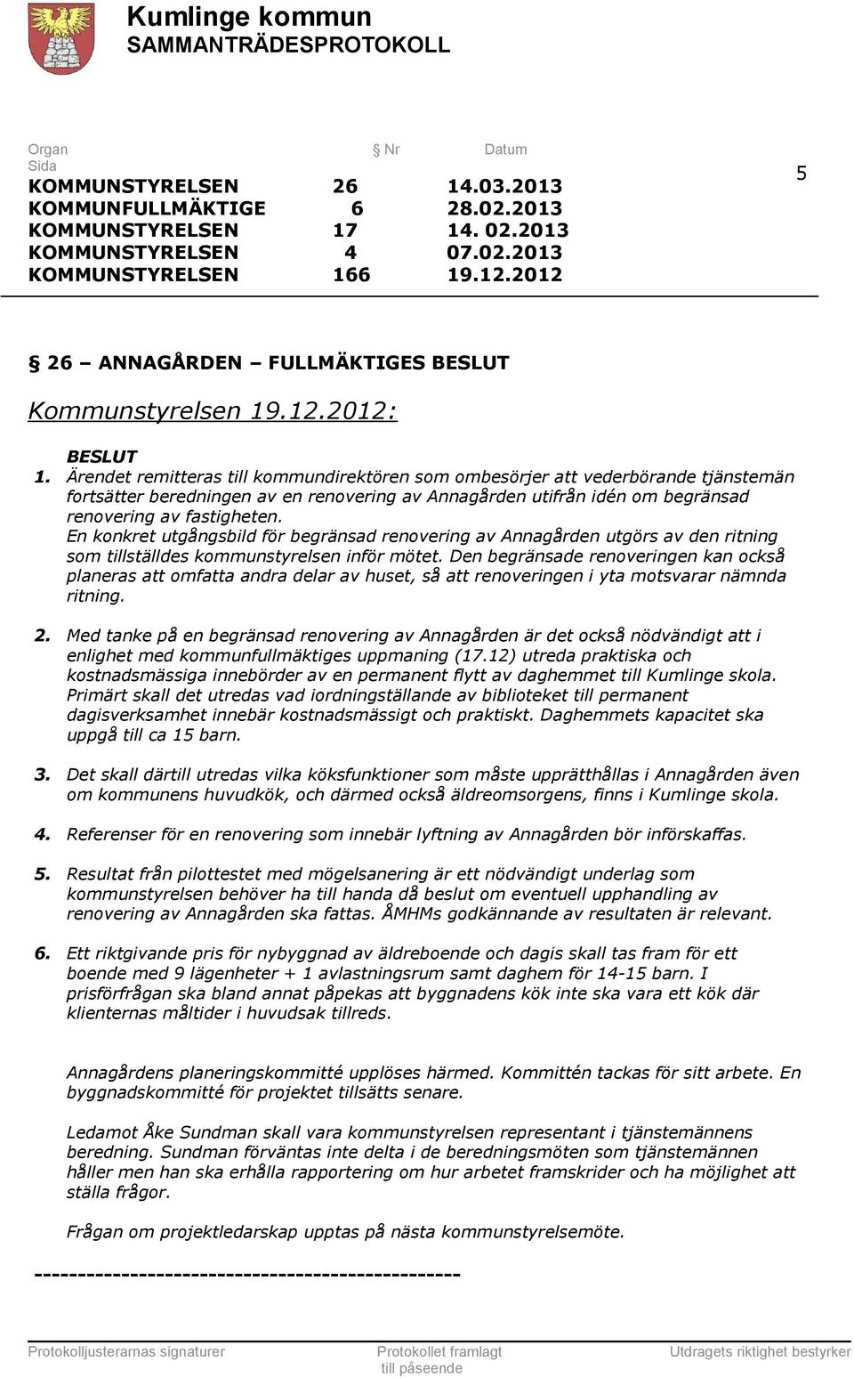 En konkret utgångsbild för begränsad renovering av Annagården utgörs av den ritning som tillställdes kommunstyrelsen inför mötet.