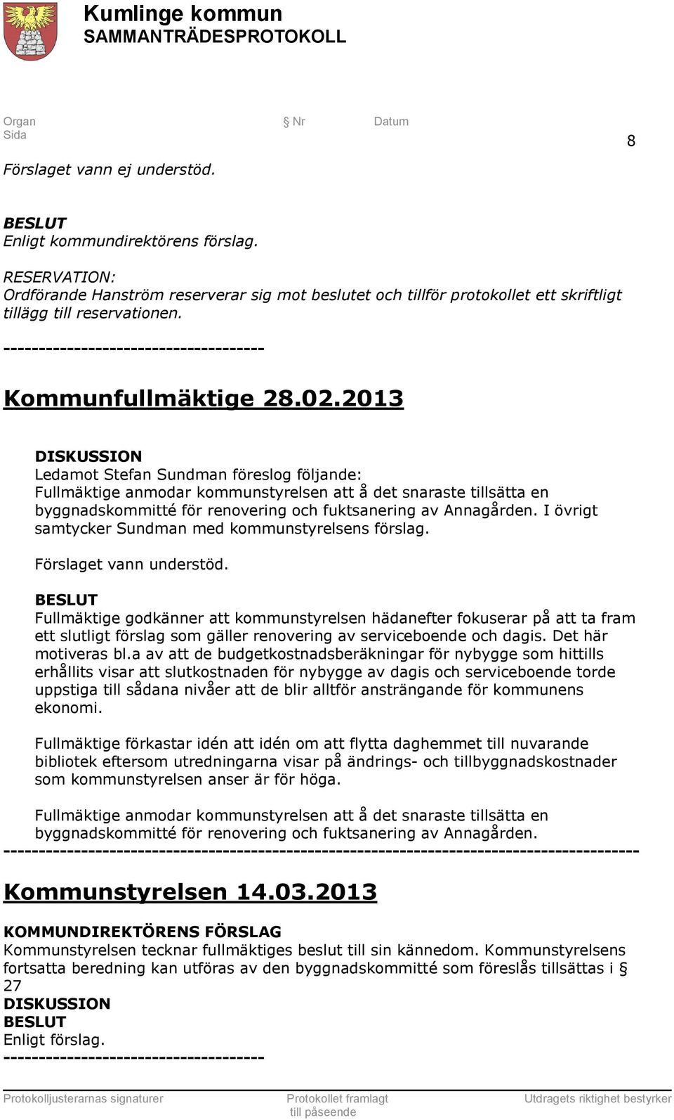 2013 Ledamot Stefan Sundman föreslog följande: Fullmäktige anmodar kommunstyrelsen att å det snaraste tillsätta en byggnadskommitté för renovering och fuktsanering av Annagården.