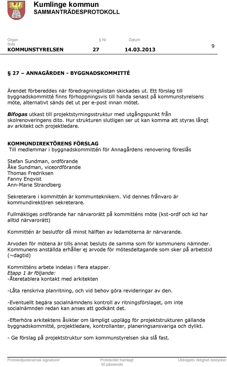 Bifogas utkast till projektstyrningsstruktur med utgångspunkt från skolrenoveringens dito. Hur strukturen slutligen ser ut kan komma att styras långt av arkitekt och projektledare.