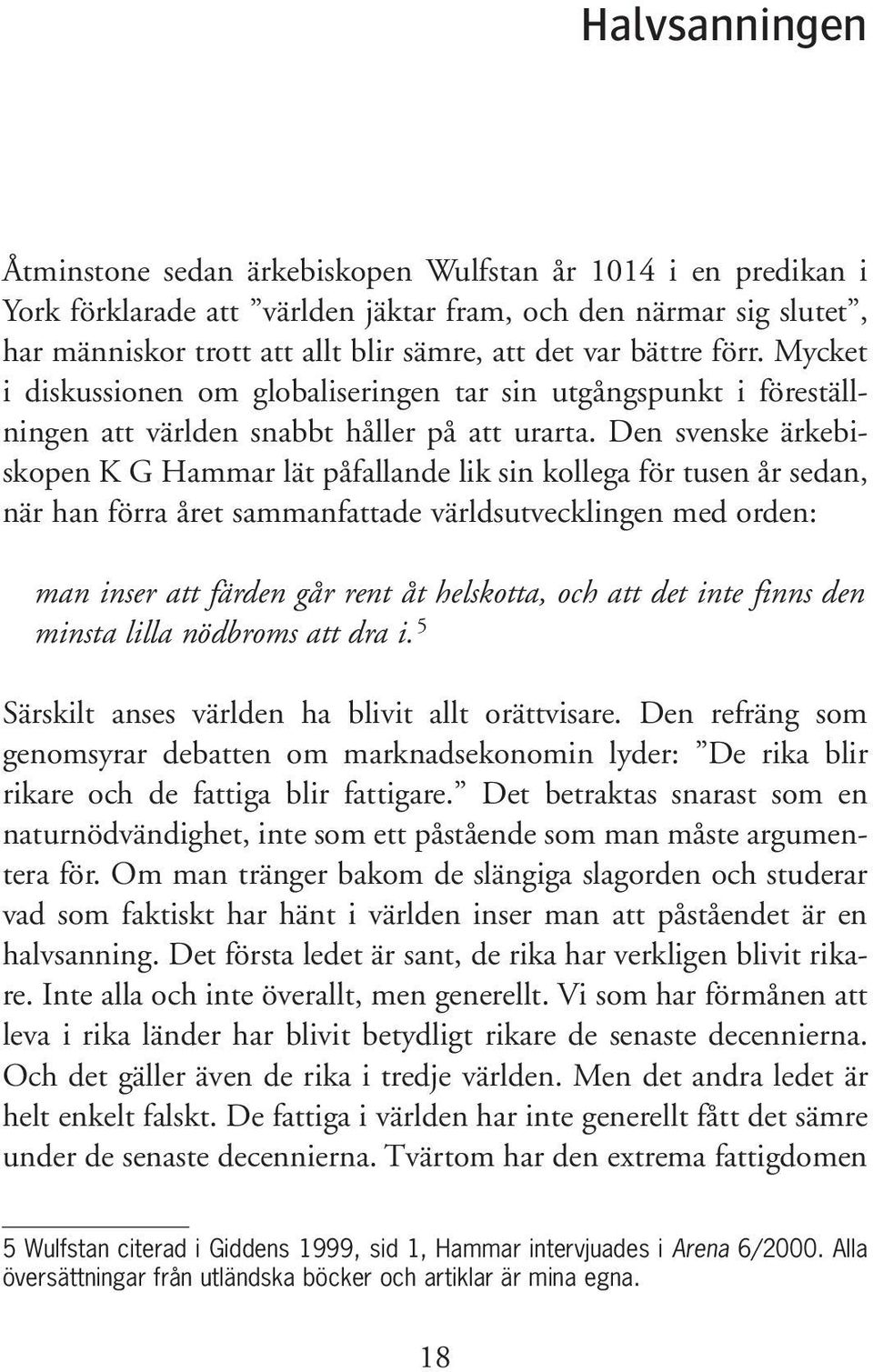 Den svenske ärkebiskopen K G Hammar lät påfallande lik sin kollega för tusen år sedan, när han förra året sammanfattade världsutvecklingen med orden: man inser att färden går rent åt helskotta, och