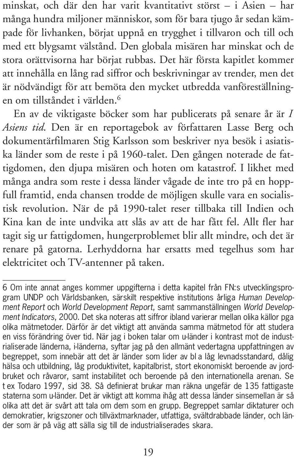 Det här första kapitlet kommer att innehålla en lång rad siffror och beskrivningar av trender, men det är nödvändigt för att bemöta den mycket utbredda vanföreställningen om tillståndet i världen.