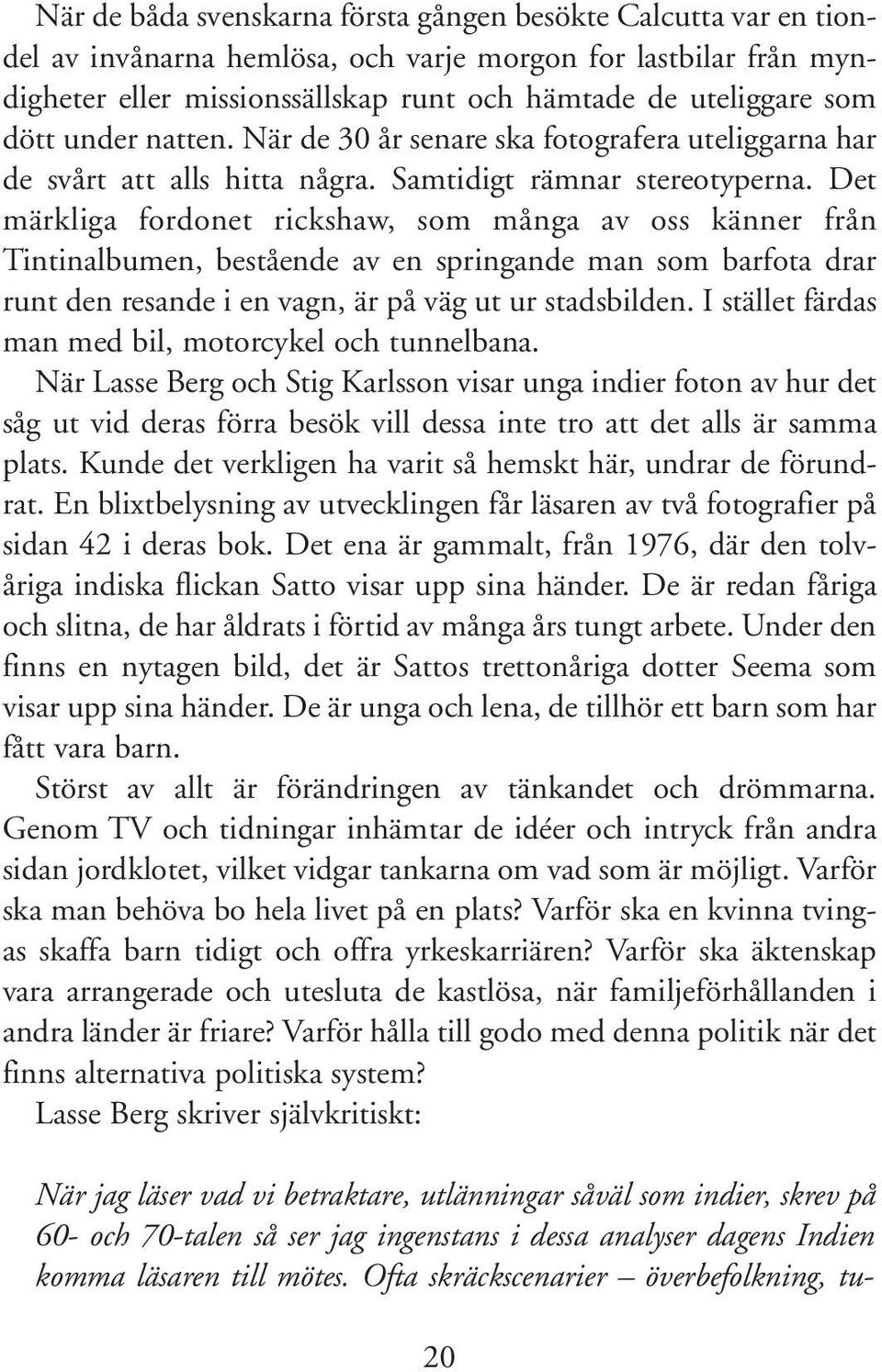 Det märkliga fordonet rickshaw, som många av oss känner från Tintinalbumen, bestående av en springande man som barfota drar runt den resande i en vagn, är på väg ut ur stadsbilden.