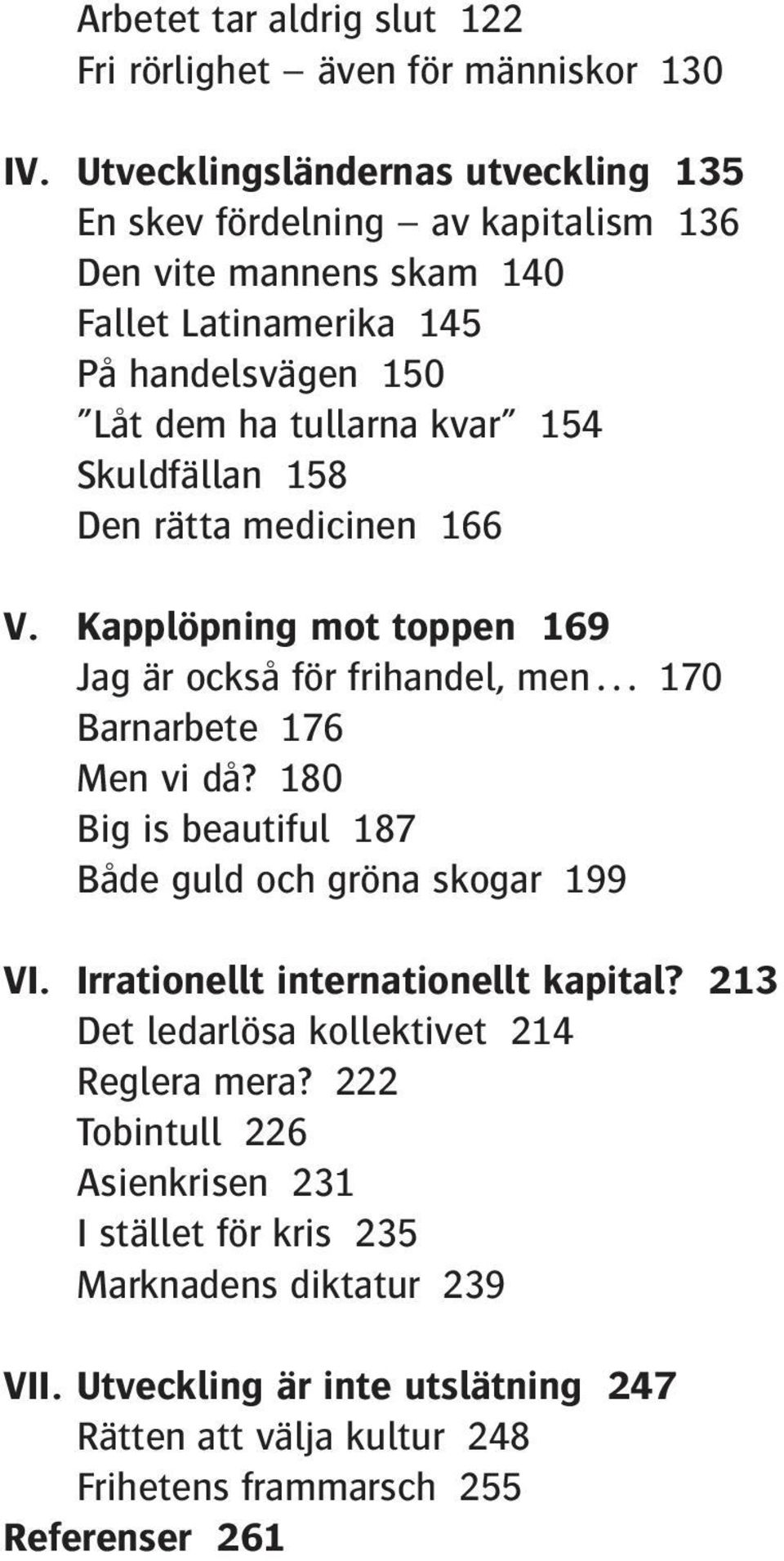 Skuldfällan 158 Den rätta medicinen 166 V. Kapplöpning mot toppen 169 Jag är också för frihandel, men... 170 Barnarbete 176 Men vi då?
